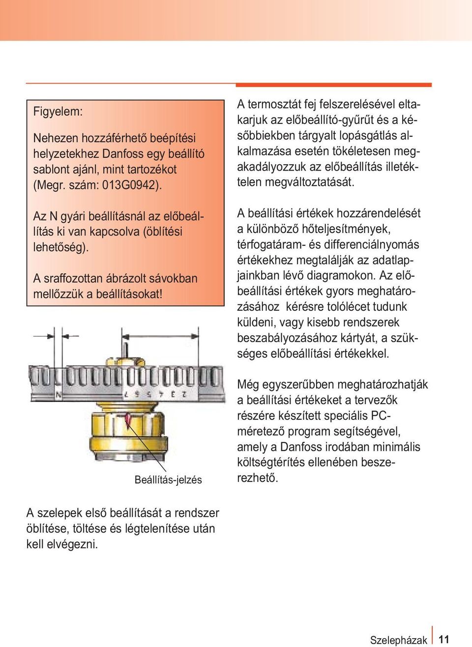 Beállítás-jelzés A termosztát fej felszerelésével eltakarjuk az elõbeállító-gyûrût és a késõbbiekben tárgyalt lopásgátlás alkalmazása esetén tökéletesen megakadályozzuk az elõbeállítás illetéktelen