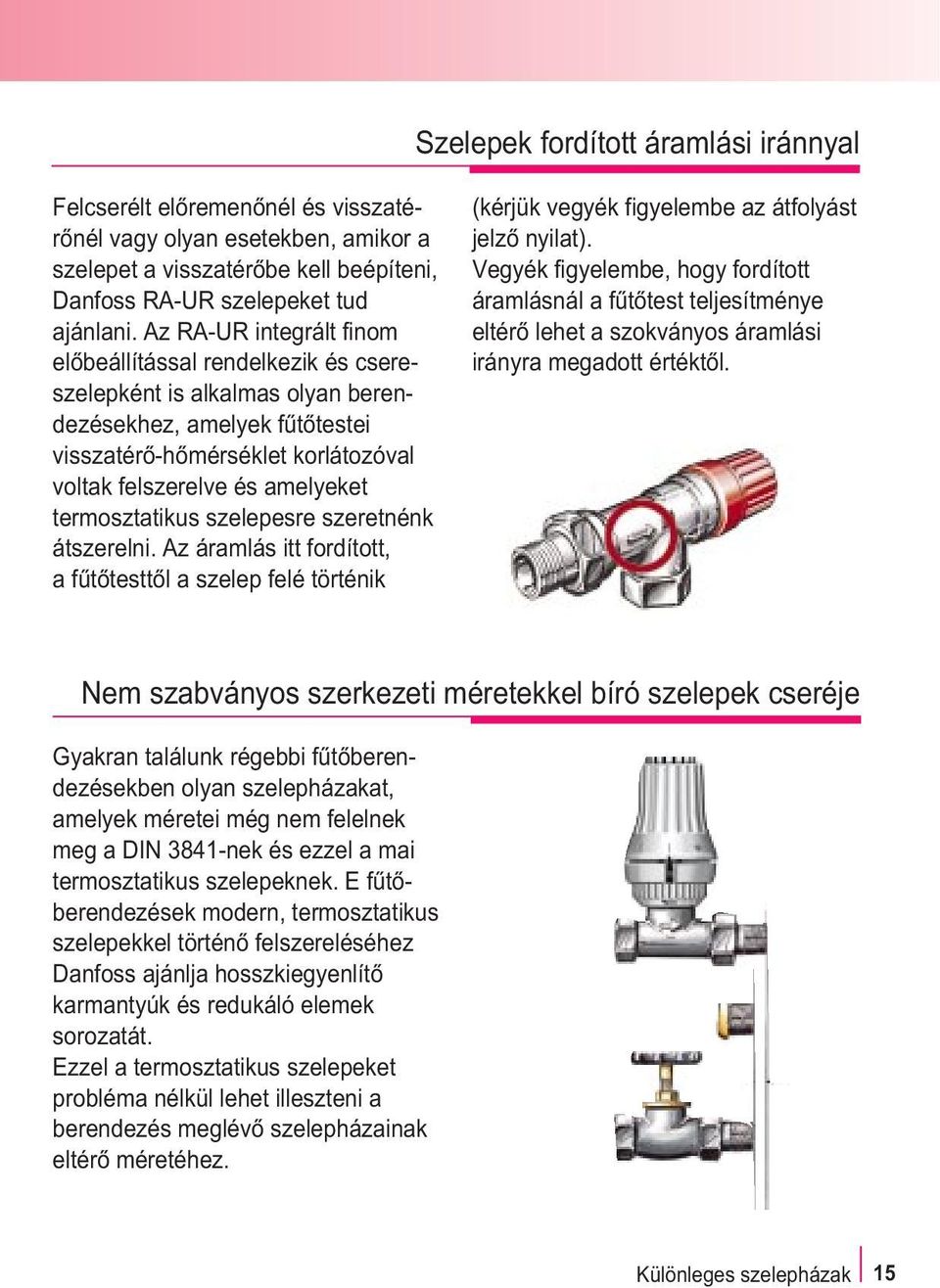 termosztatikus szelepesre szeretnénk átszerelni. Az áramlás itt fordított, a fûtõtesttõl a szelep felé történik (kérjük vegyék figyelembe az átfolyást jelzõ nyilat).