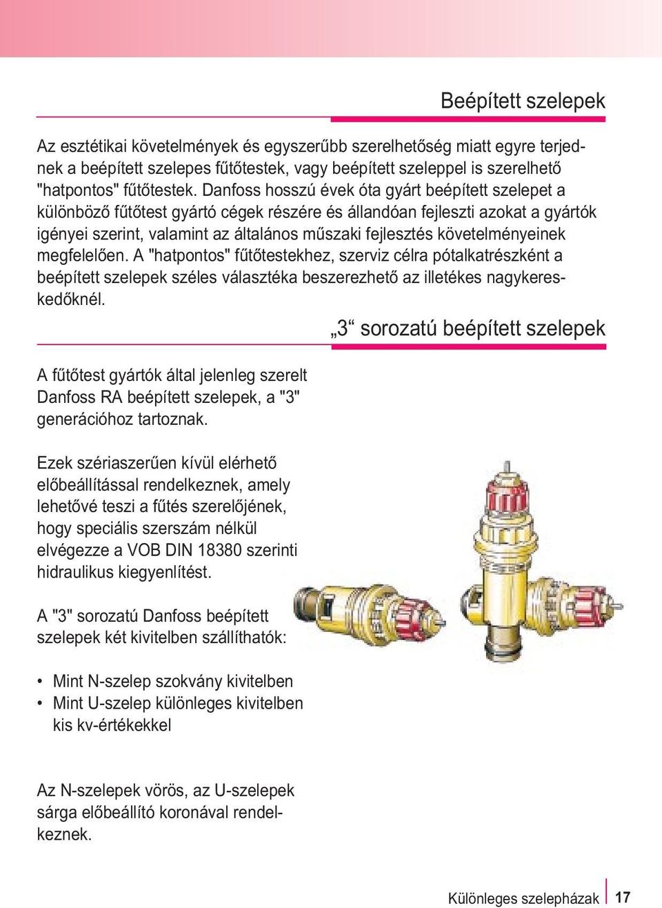 követelményeinek megfelelõen. A "hatpontos" fûtõtestekhez, szerviz célra pótalkatrészként a beépített szelepek széles választéka beszerezhetõ az illetékes nagykereskedõknél.