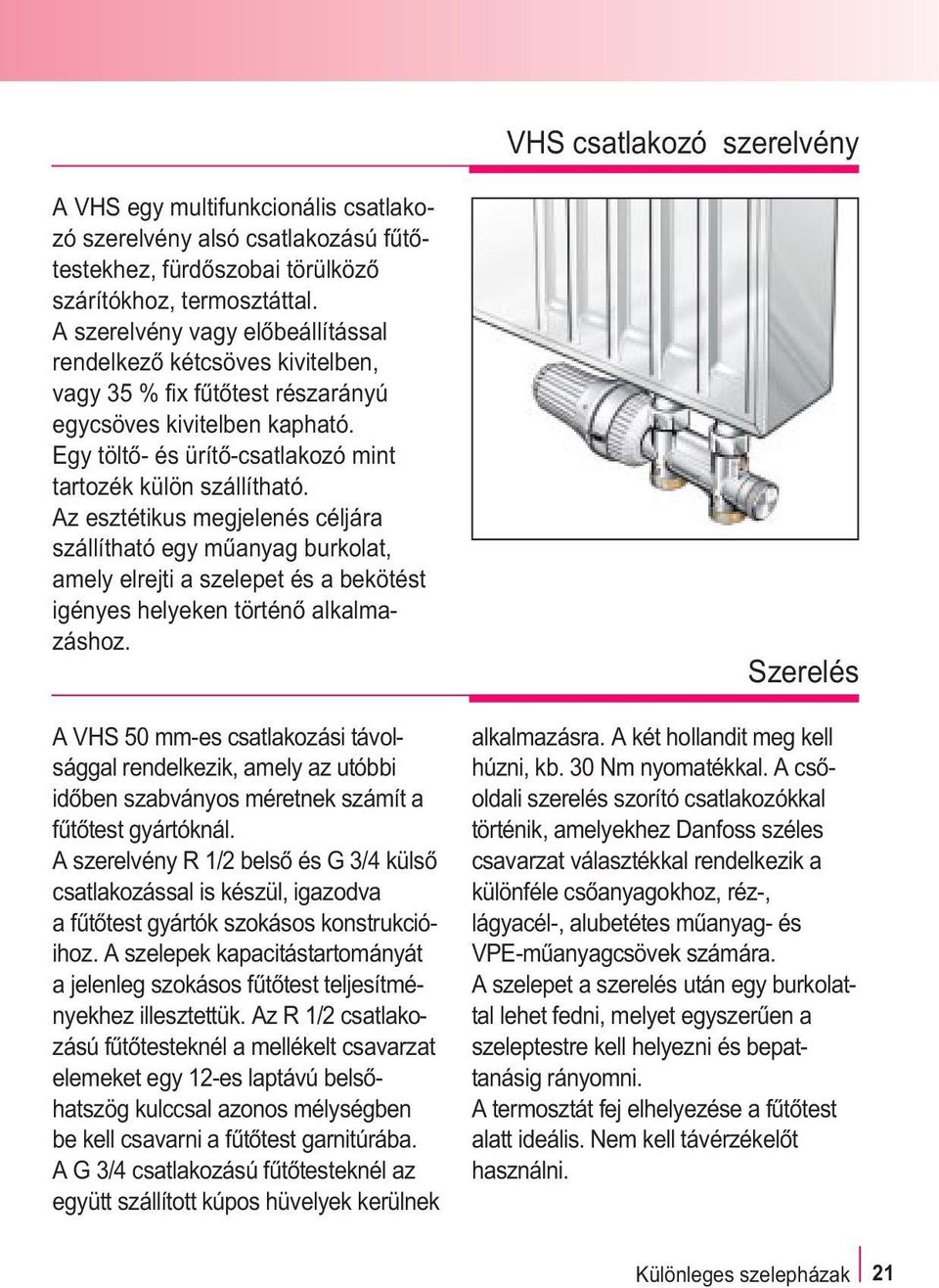 Az esztétikus megjelenés céljára szállítható egy mûanyag burkolat, amely elrejti a szelepet és a bekötést igényes helyeken történõ alkalmazáshoz.