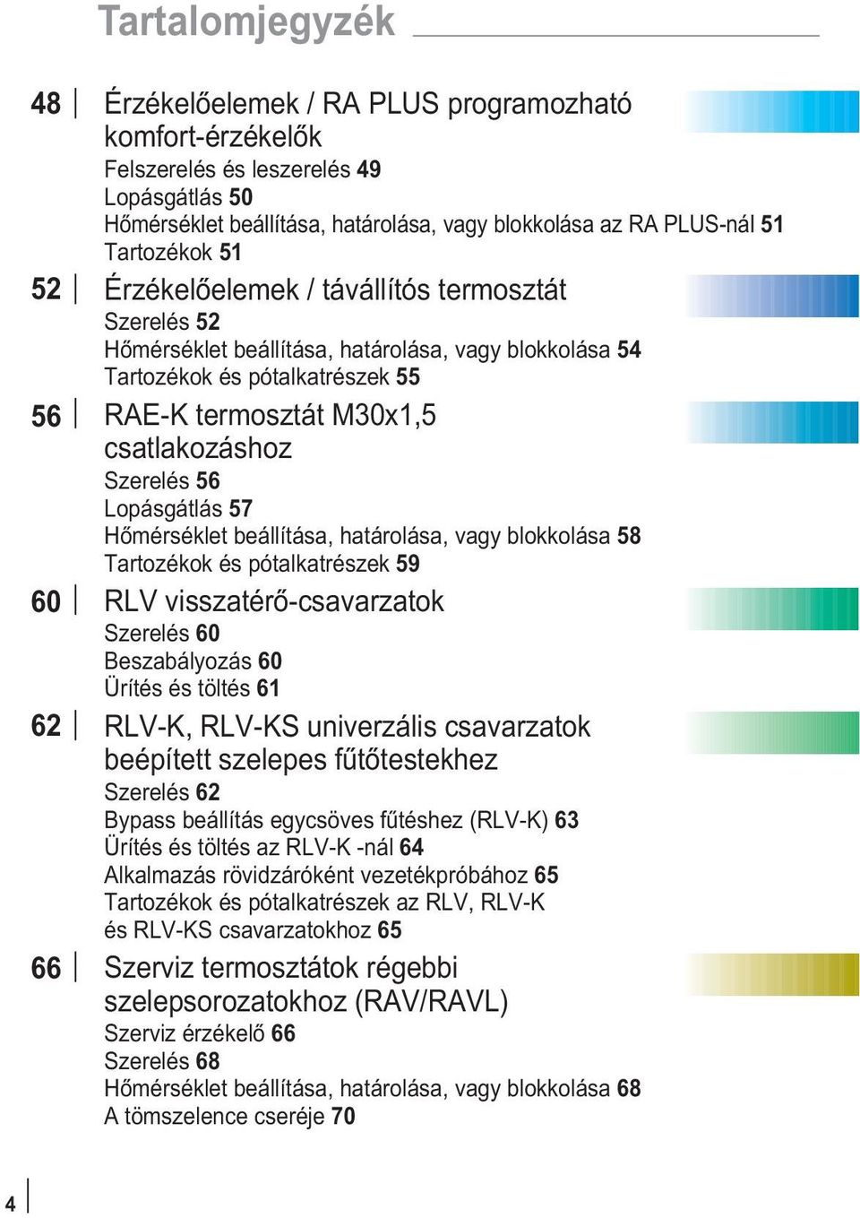 csatlakozáshoz Szerelés 56 Lopásgátlás 57 Hõmérséklet beállítása, határolása, vagy blokkolása 58 Tartozékok és pótalkatrészek 59 RLV visszatérõ-csavarzatok Szerelés 60 Beszabályozás 60 Ürítés és