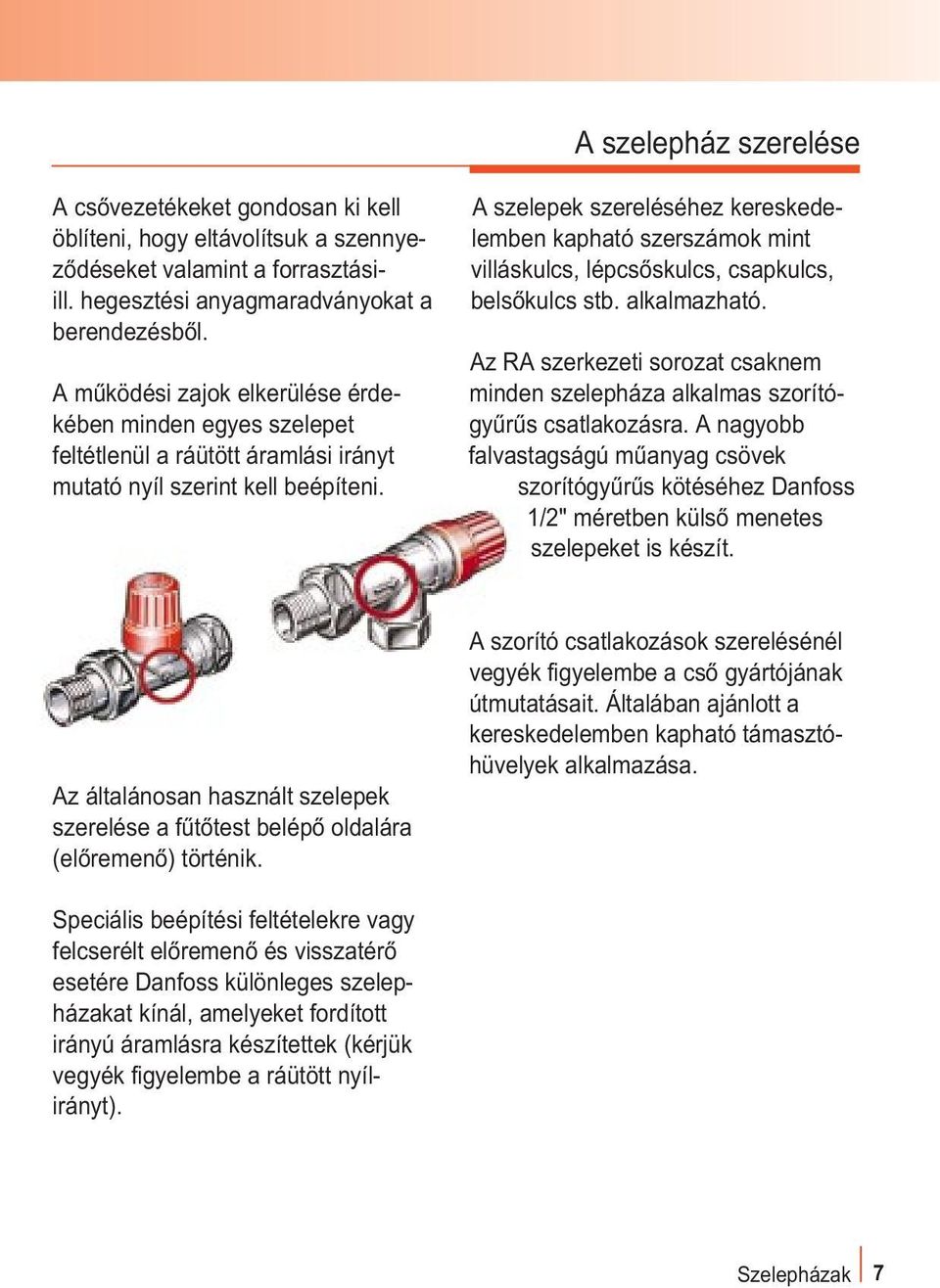 A szelepek szereléséhez kereskedelemben kapható szerszámok mint villáskulcs, lépcsõskulcs, csapkulcs, belsõkulcs stb. alkalmazható.