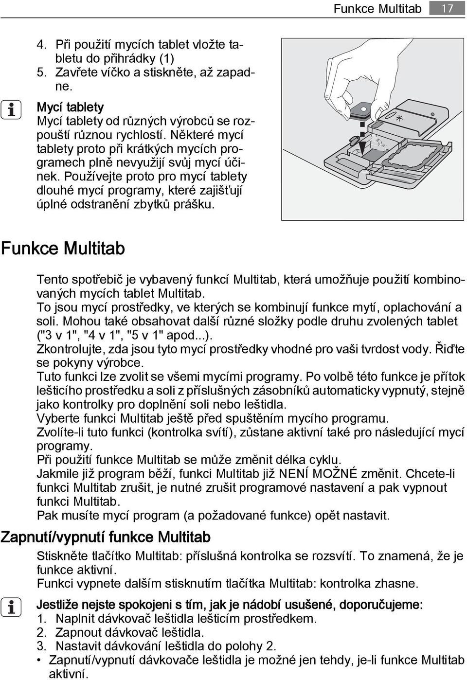 Funkce Multitab Tento spotřebič je vybavený funkcí Multitab, která umožňuje použití kombinovaných mycích tablet Multitab.