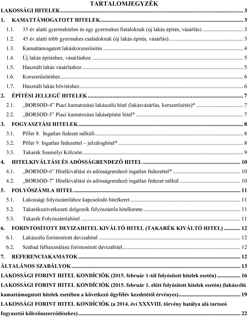 Korszerűsítéshez... 6 1.7. Használt lakás bővítéshez... 6 2. ÉPÍTÉSI JELLEGŰ HITELEK... 7 2.1. BORSOD-4 Piaci kamatozású lakáscélú hitel (lakásvásárlás, korszerűsítés)*... 7 2.2. BORSOD-5 Piaci kamatozású lakásépítési hitel*.