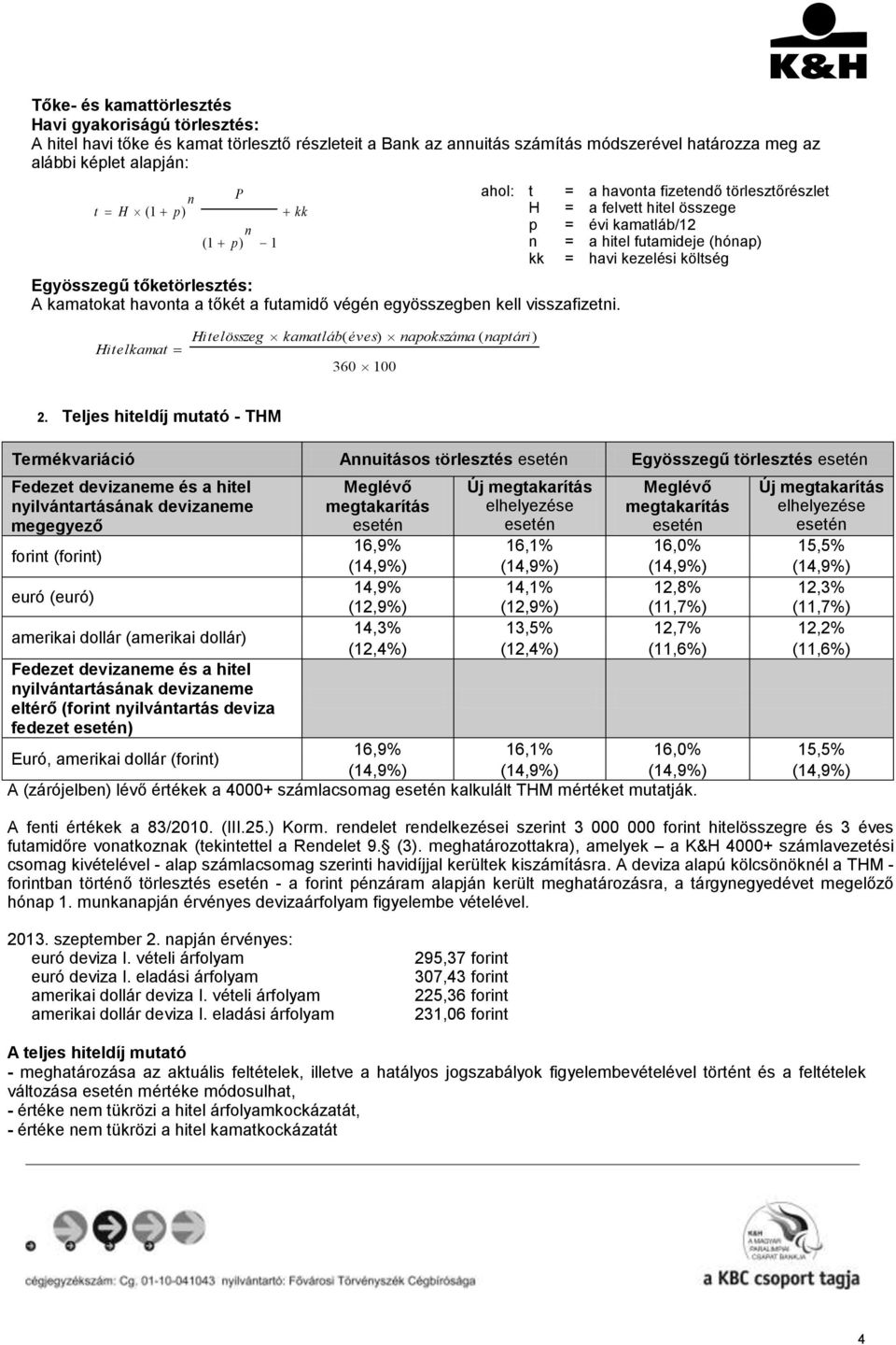 = a havonta fizetendő törlesztőrészlet = a felvett hitel összege = évi kamatláb/12 = a hitel futamideje (hónap) = havi kezelési költség Hitelkamat Hitelösszeg kamatláb( éves) napokszáma ( naptári )