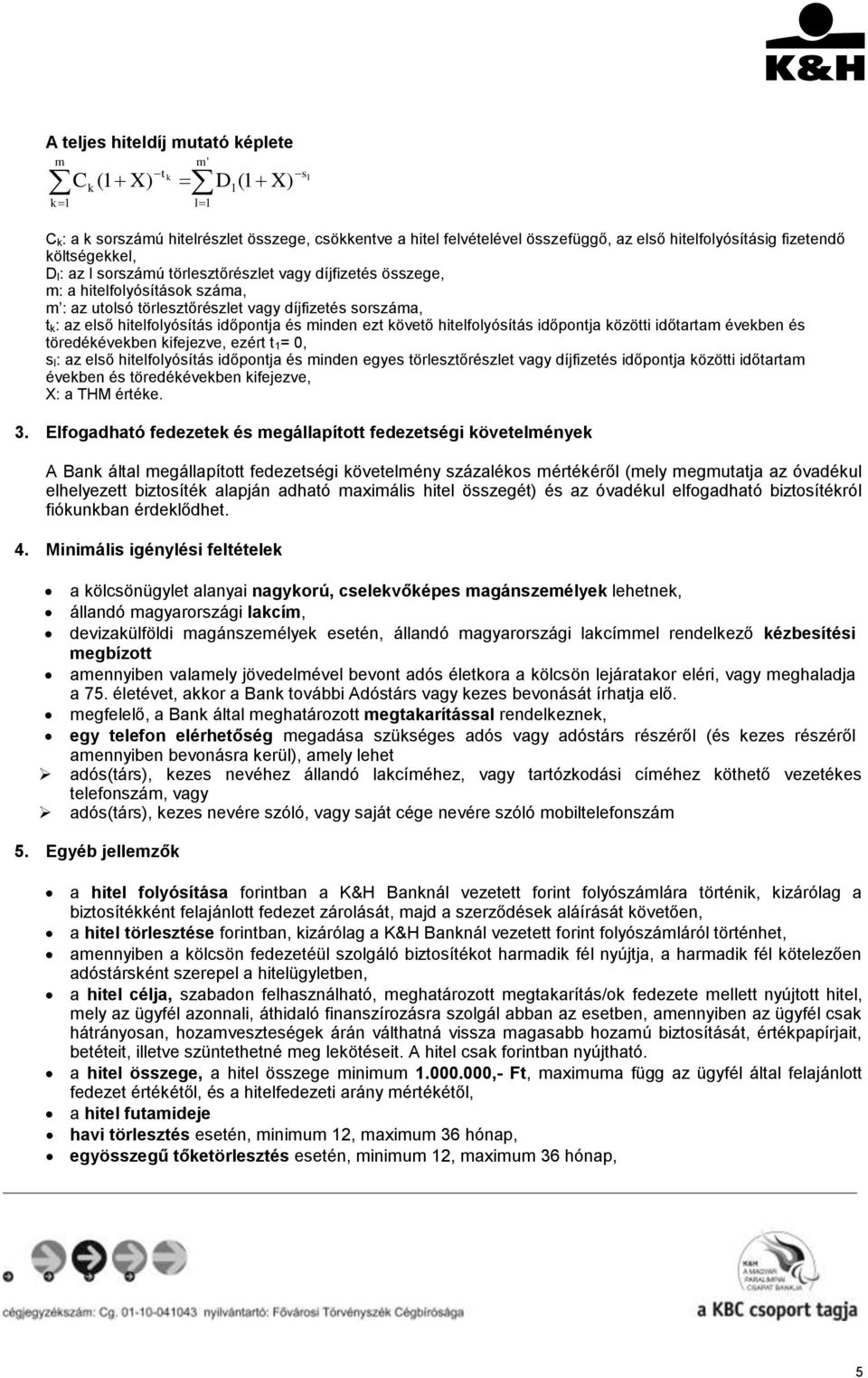 időpontja és minden ezt követő hitelfolyósítás időpontja közötti időtartam években és töredékévekben kifejezve, ezért t 1= 0, s l: az első hitelfolyósítás időpontja és minden egyes törlesztőrészlet