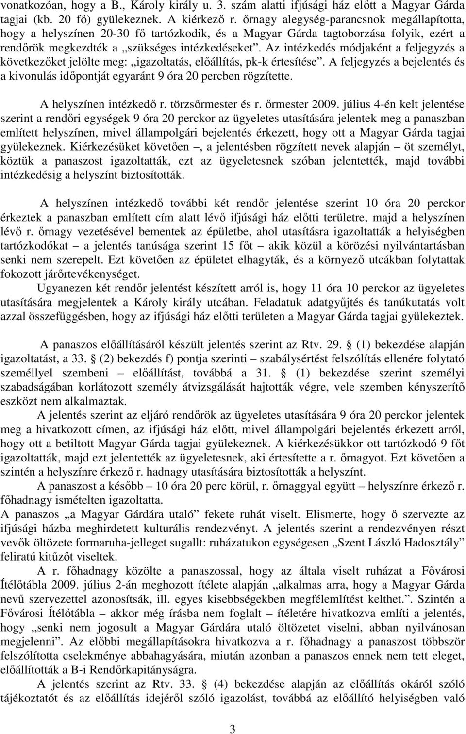 Az intézkedés módjaként a feljegyzés a következıket jelölte meg: igazoltatás, elıállítás, pk-k értesítése. A feljegyzés a bejelentés és a kivonulás idıpontját egyaránt 9 óra 20 percben rögzítette.