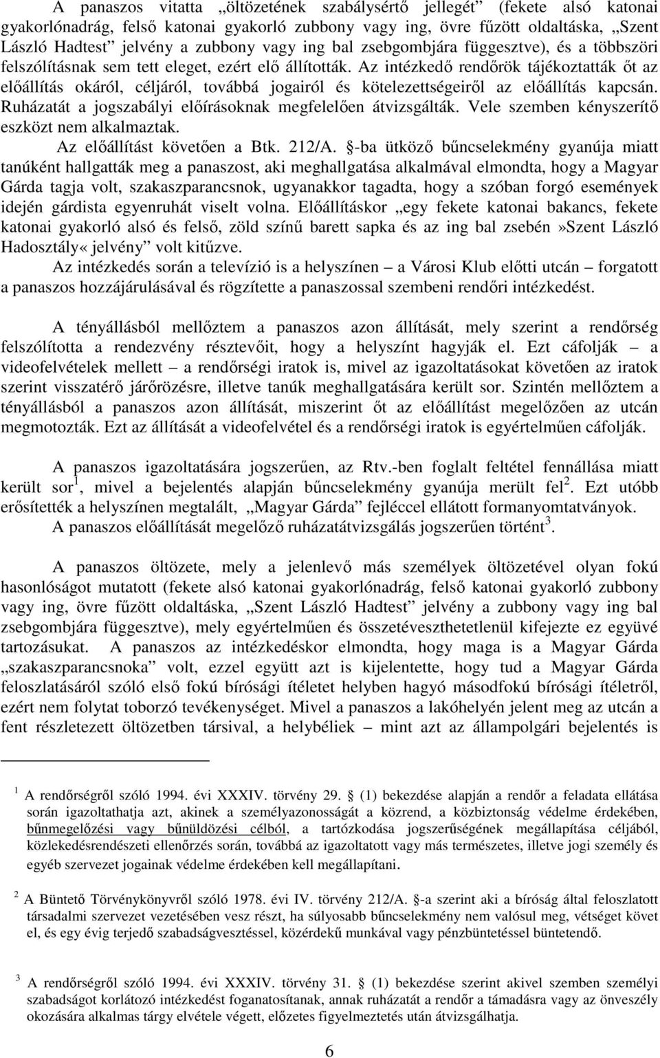 Az intézkedı rendırök tájékoztatták ıt az elıállítás okáról, céljáról, továbbá jogairól és kötelezettségeirıl az elıállítás kapcsán. Ruházatát a jogszabályi elıírásoknak megfelelıen átvizsgálták.