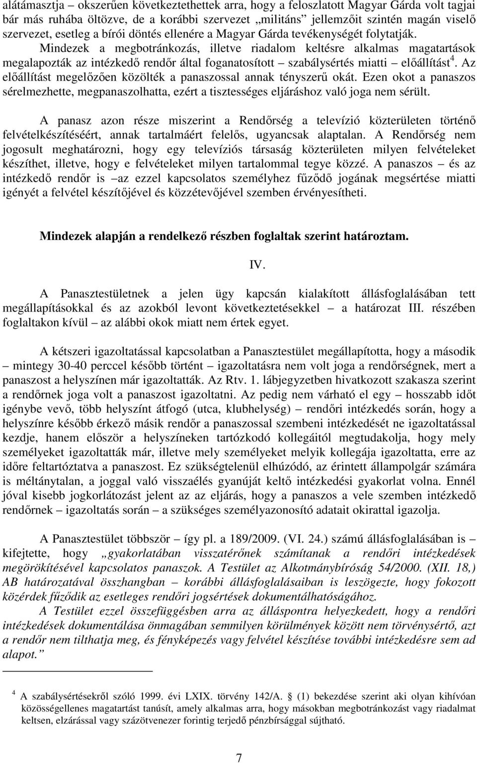 Mindezek a megbotránkozás, illetve riadalom keltésre alkalmas magatartások megalapozták az intézkedı rendır által foganatosított szabálysértés miatti elıállítást 4.