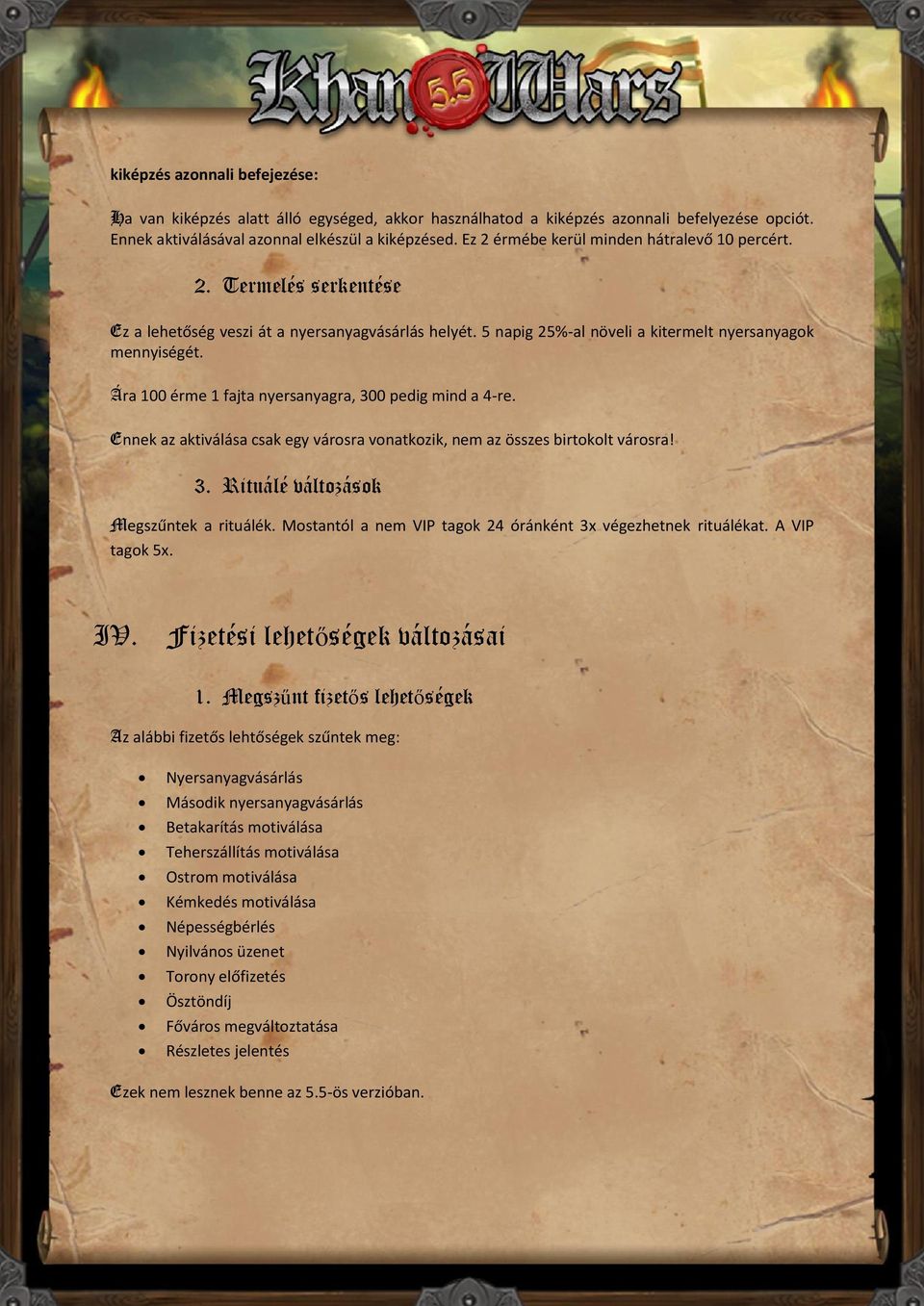 Ára 100 érme 1 fajta nyersanyagra, 300 pedig mind a 4-re. Ennek az aktiválása csak egy városra vonatkozik, nem az összes birtokolt városra! 3. Rituálé változások Megszűntek a rituálék.