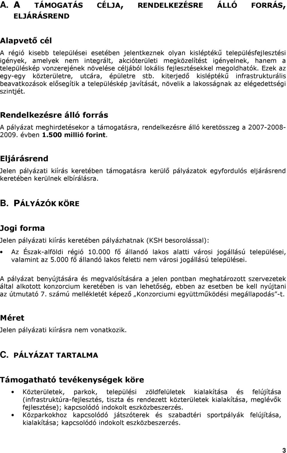 kiterjedı kisléptékő infrastrukturális beavatkozások elısegítik a településkép javítását, növelik a lakosságnak az elégedettségi szintjét.