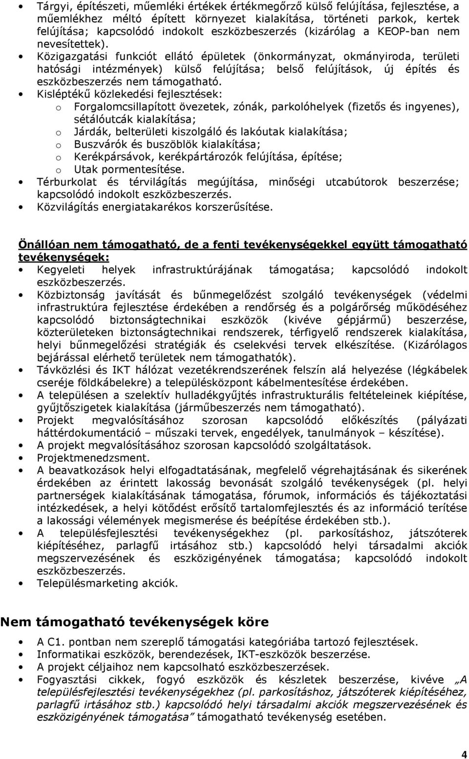 Közigazgatási funkciót ellátó épületek (önkormányzat, okmányiroda, területi hatósági intézmények) külsı felújítása; belsı felújítások, új építés és eszközbeszerzés nem támogatható.