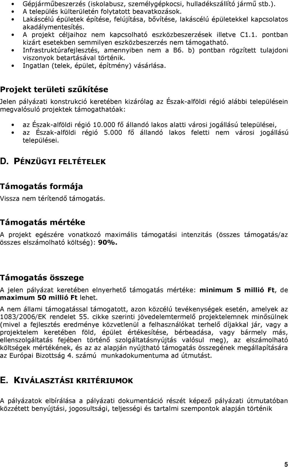 1. pontban kizárt esetekben semmilyen eszközbeszerzés nem támogatható. Infrastruktúrafejlesztés, amennyiben nem a B6. b) pontban rögzített tulajdoni viszonyok betartásával történik.