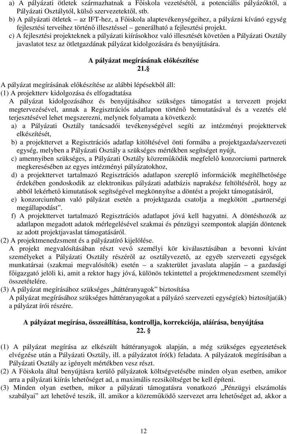 c) A fejlesztési projekteknek a pályázati kiírásokhoz való illesztését követően a Pályázati Osztály javaslatot tesz az ötletgazdának pályázat kidolgozására és benyújtására.