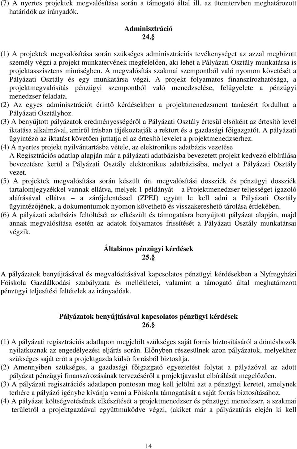 projektasszisztens minőségben. A megvalósítás szakmai szempontból való nyomon követését a Pályázati Osztály és egy munkatársa végzi.