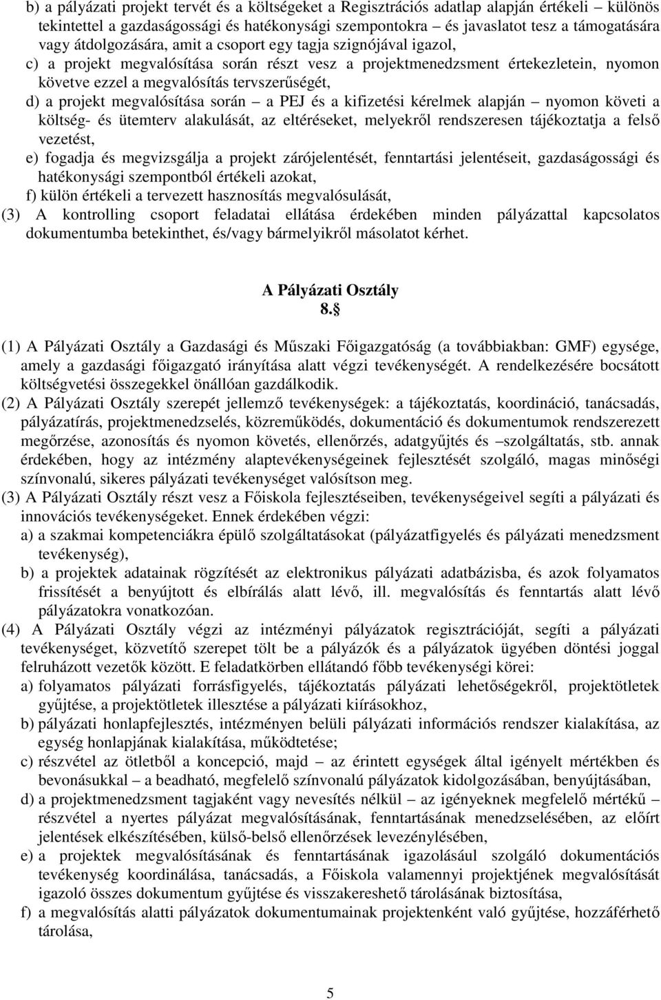 projekt megvalósítása során a PEJ és a kifizetési kérelmek alapján nyomon követi a költség- és ütemterv alakulását, az eltéréseket, melyekről rendszeresen tájékoztatja a felső vezetést, e) fogadja és