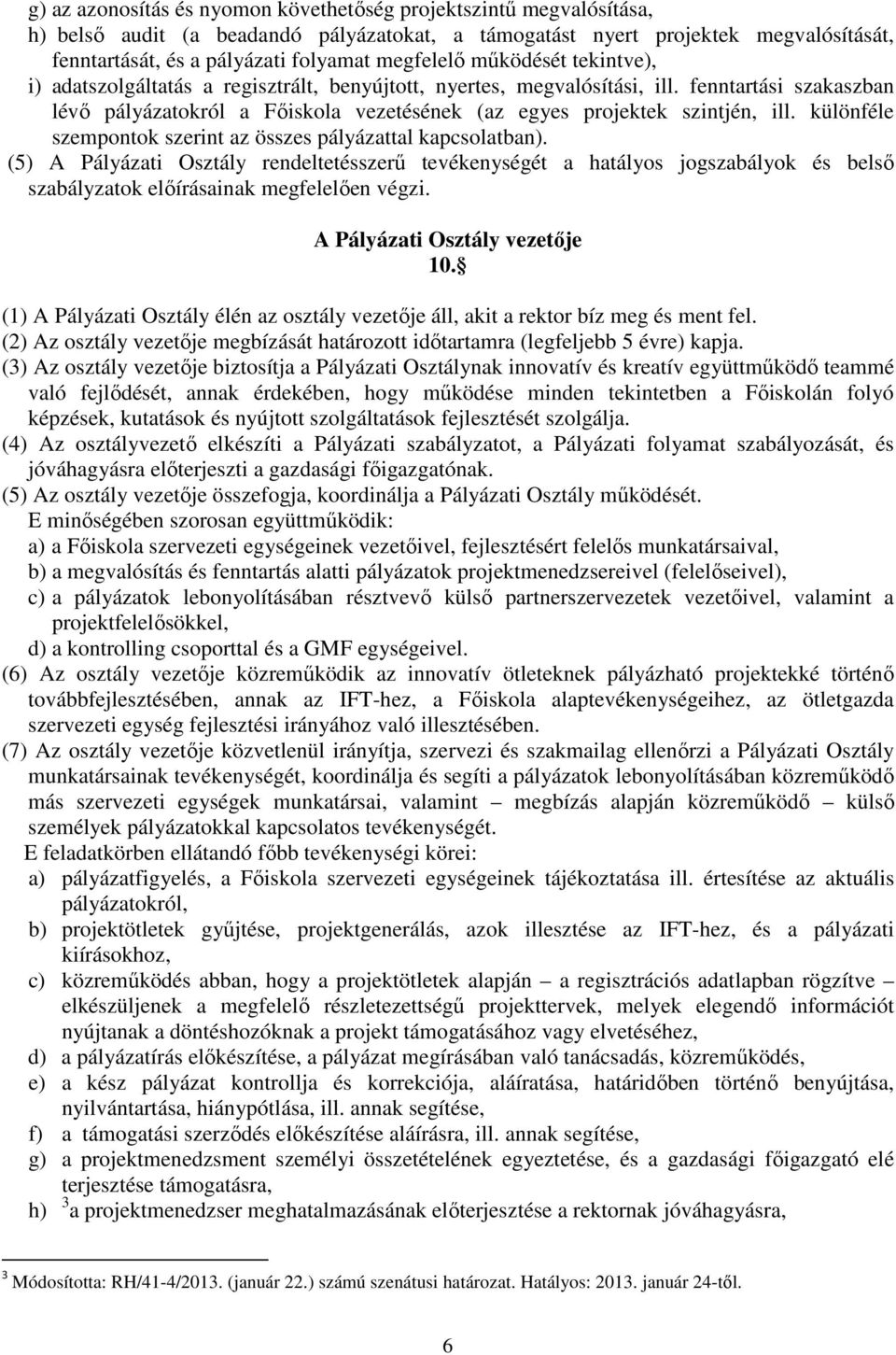 fenntartási szakaszban lévő pályázatokról a Főiskola vezetésének (az egyes projektek szintjén, ill. különféle szempontok szerint az összes pályázattal kapcsolatban).