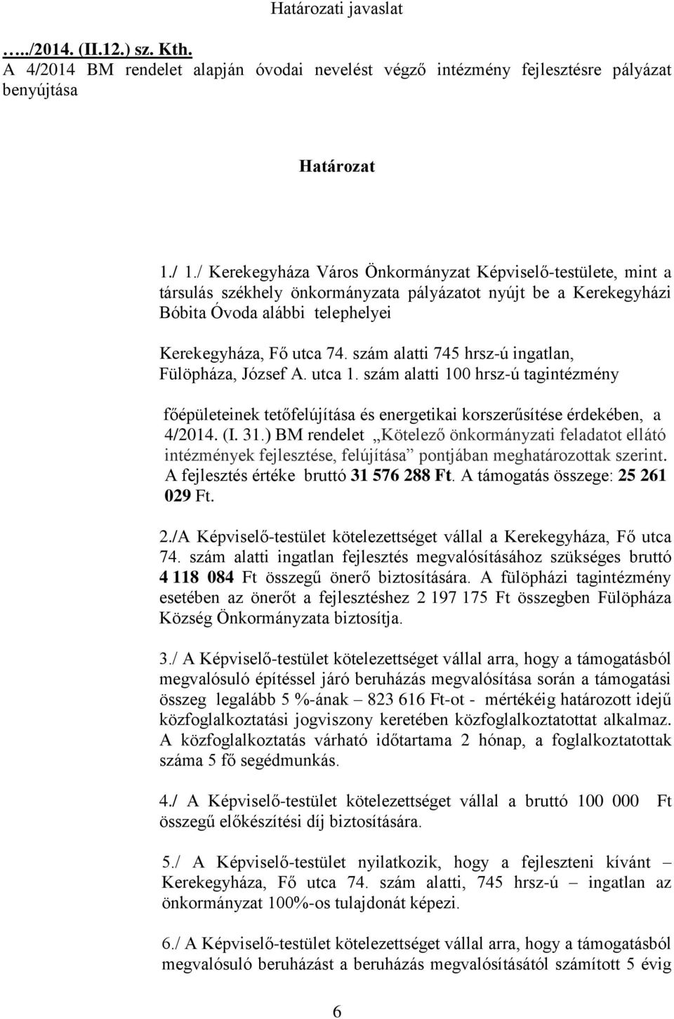 szám alatti 745 hrsz-ú ingatlan, Fülöpháza, József A. utca 1. szám alatti 100 hrsz-ú tagintézmény főépületeinek tetőfelújítása és energetikai korszerűsítése érdekében, a 4/2014. (I. 31.