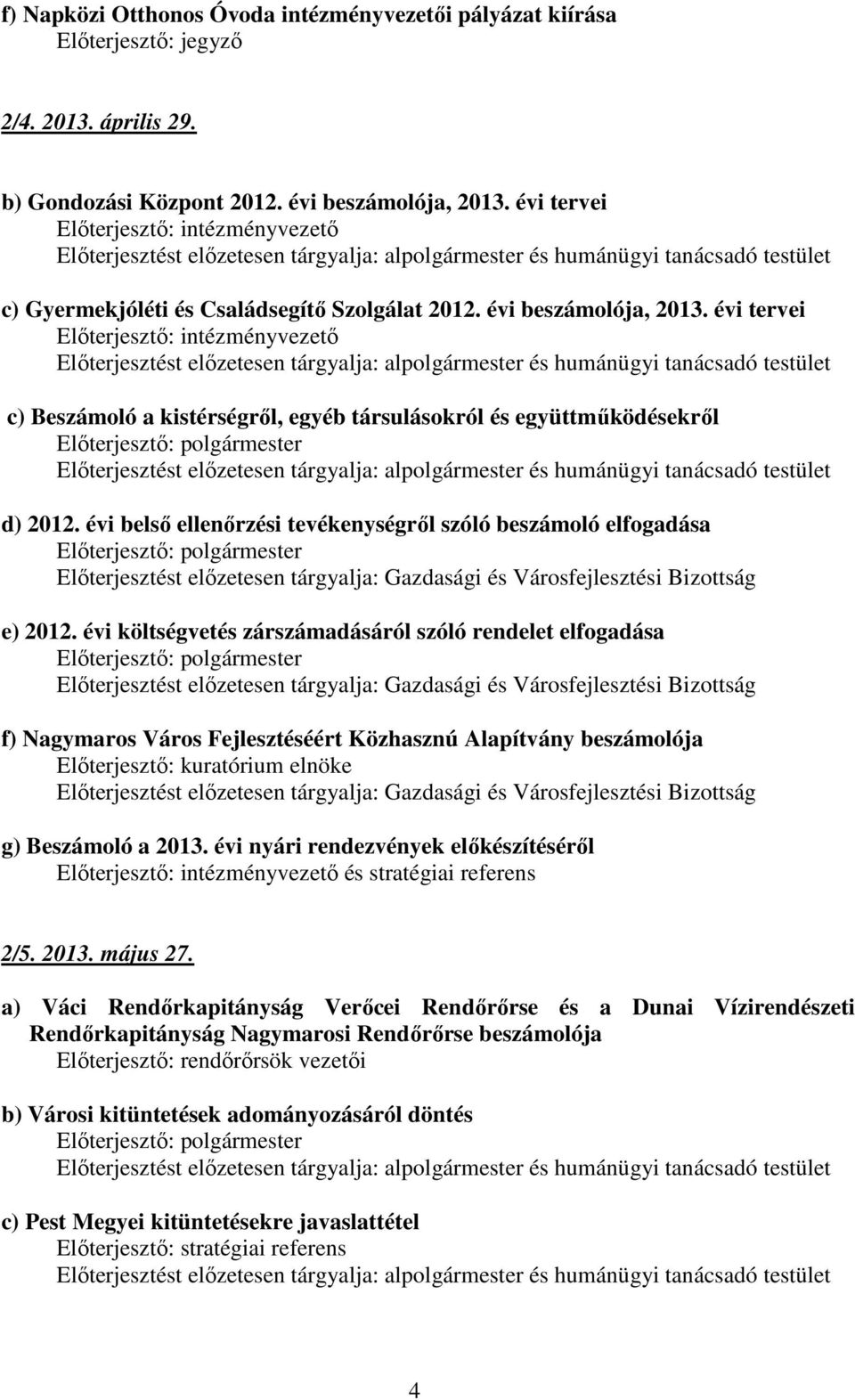 évi költségvetés zárszámadásáról szóló rendelet elfogadása f) Nagymaros Város Fejlesztéséért Közhasznú Alapítvány beszámolója Előterjesztő: kuratórium elnöke g) Beszámoló a 2013.