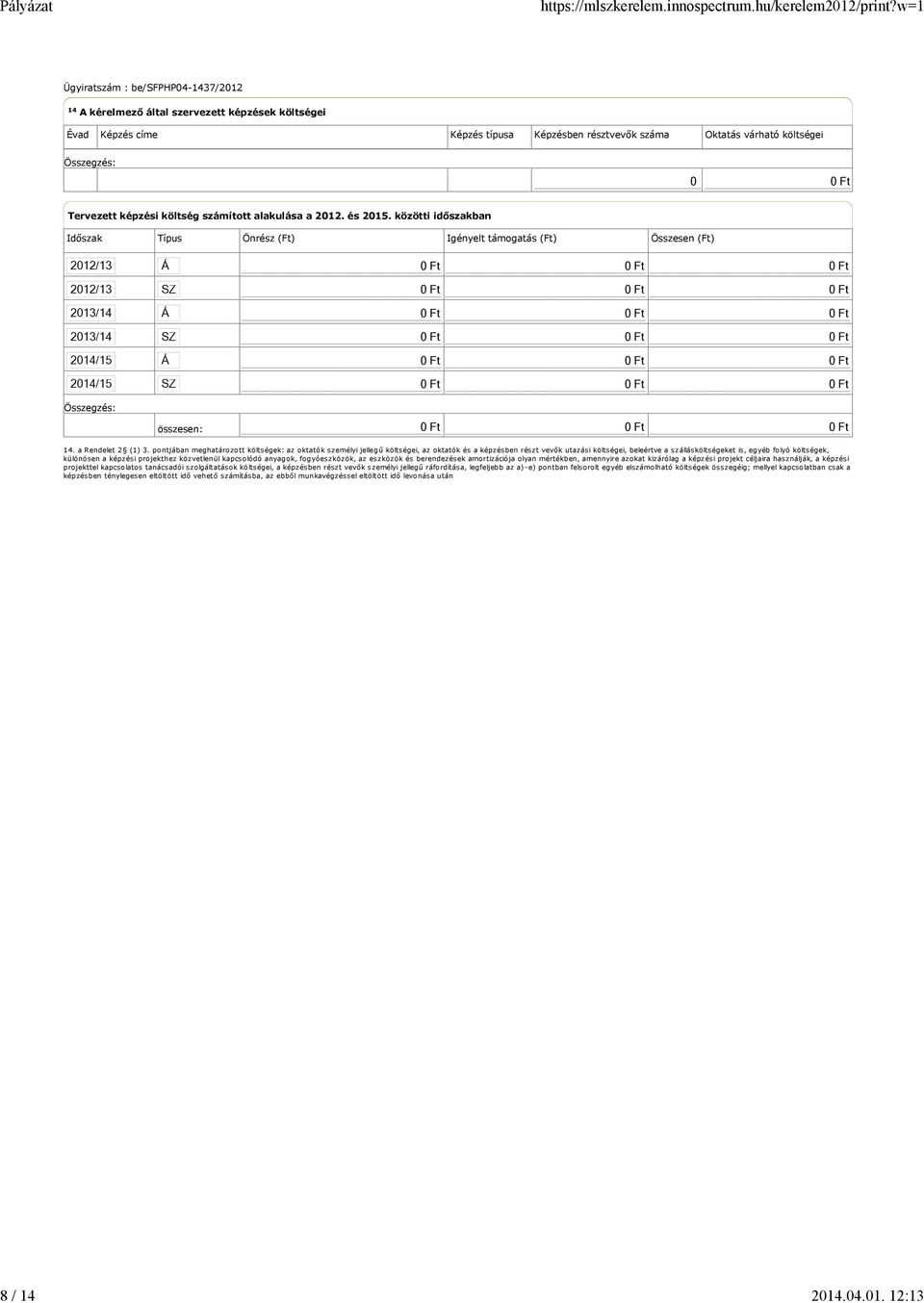 12:13 14 A kérelmező által szervezett képzések költségei Évad Képzés címe Képzés típusa Képzésben résztvevők száma Oktatás várható költségei 0 0 Ft Tervezett képzési költség számított alakulása a