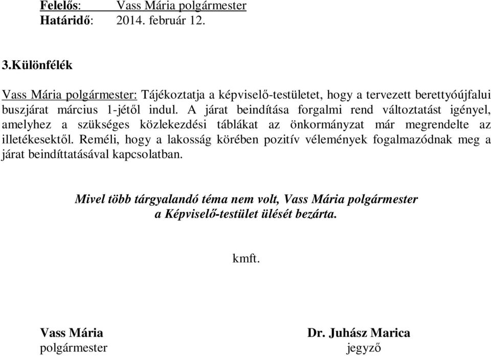 A járat beindítása forgalmi rend változtatást igényel, amelyhez a szükséges közlekezdési táblákat az önkormányzat már megrendelte az