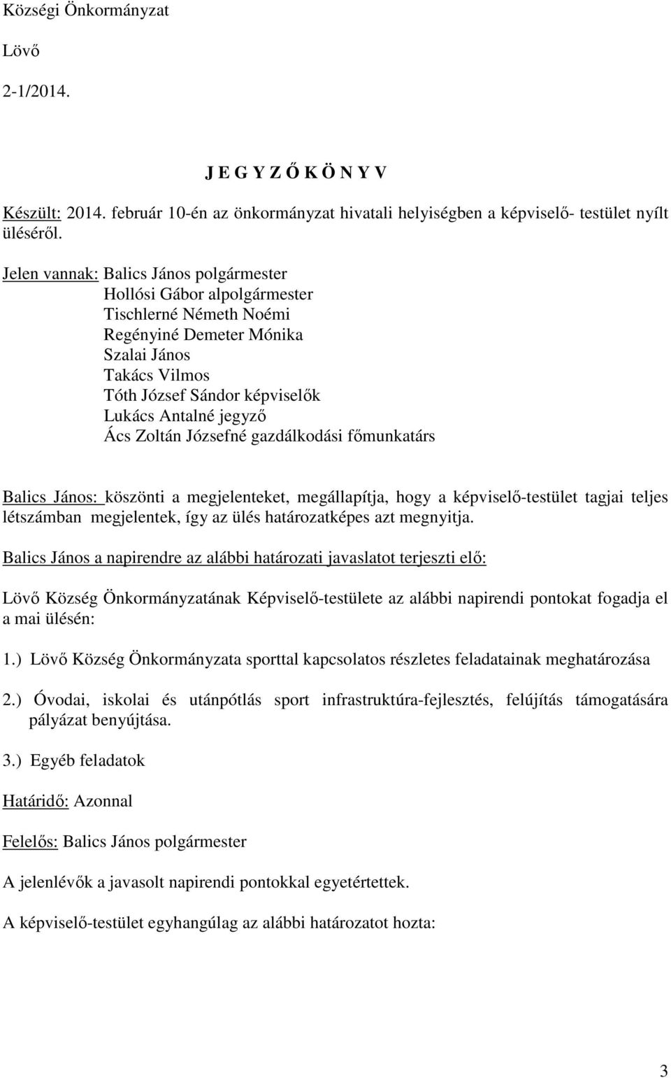 Ács Zoltán Józsefné gazdálkodási fımunkatárs Balics János: köszönti a megjelenteket, megállapítja, hogy a képviselı-testület tagjai teljes létszámban megjelentek, így az ülés határozatképes azt