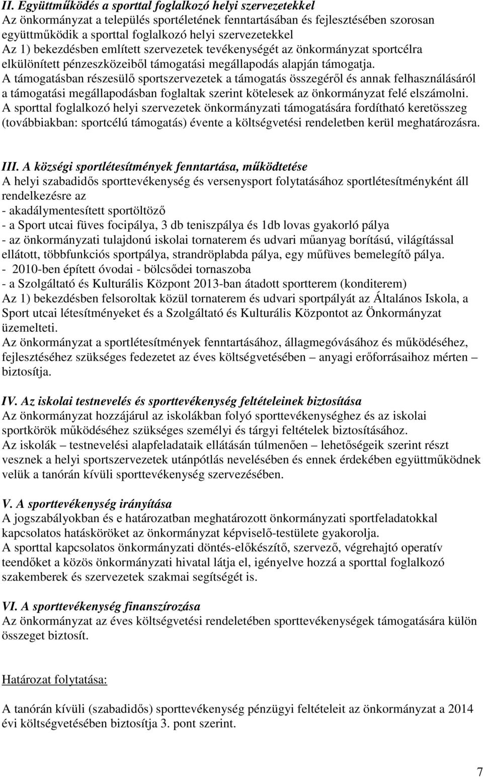 A támogatásban részesülı sportszervezetek a támogatás összegérıl és annak felhasználásáról a támogatási megállapodásban foglaltak szerint kötelesek az önkormányzat felé elszámolni.