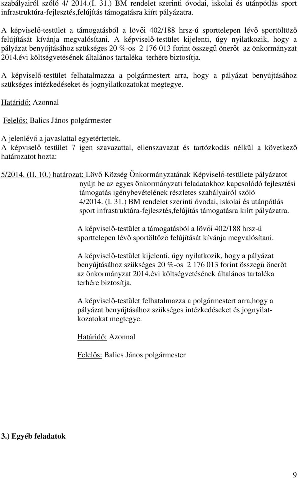 A képviselı-testület kijelenti, úgy nyilatkozik, hogy a pályázat benyújtásához szükséges 20 %-os 2 176 013 forint összegő önerıt az önkormányzat 2014.