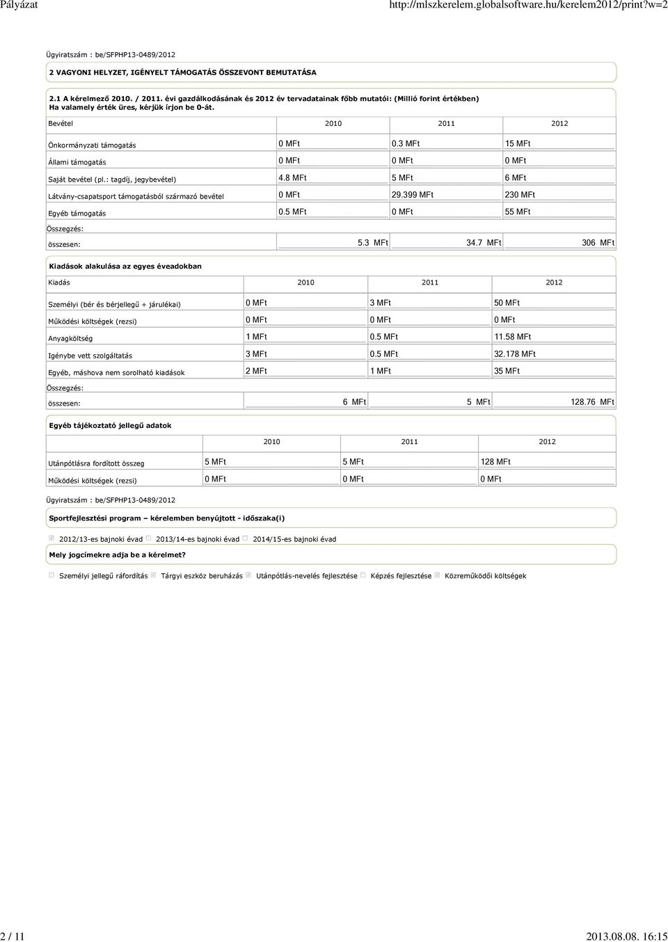 : tgdíj, jegybevétel) Látvány-csptsport támogtásból szármzó bevétel Egyéb támogtás 0 MFt 0.3 MFt 15 MFt 0 MFt 0 MFt 0 MFt 4.8 MFt 5 MFt 6 MFt 0 MFt 29.399 MFt 230 MFt 0.5 MFt 0 MFt 55 MFt 5.3 MFt 34.