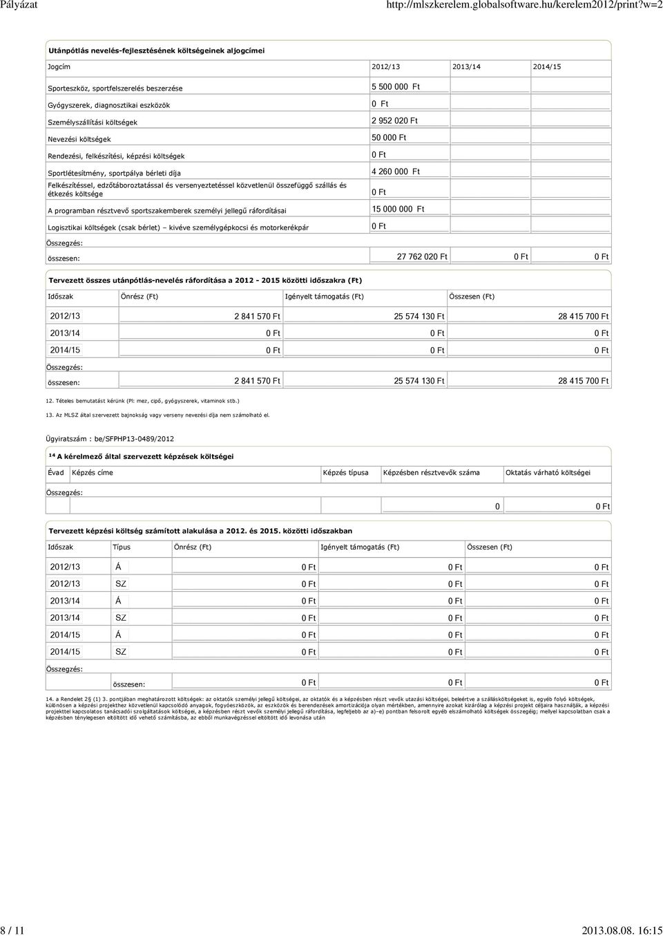 költségek Nevezési költségek Rendezési, felkészítési, képzési költségek Sportlétesítmény, sportpály bérleti díj Felkészítéssel, edzőtáborozttássl és versenyeztetéssel közvetlenül összefüggő szállás