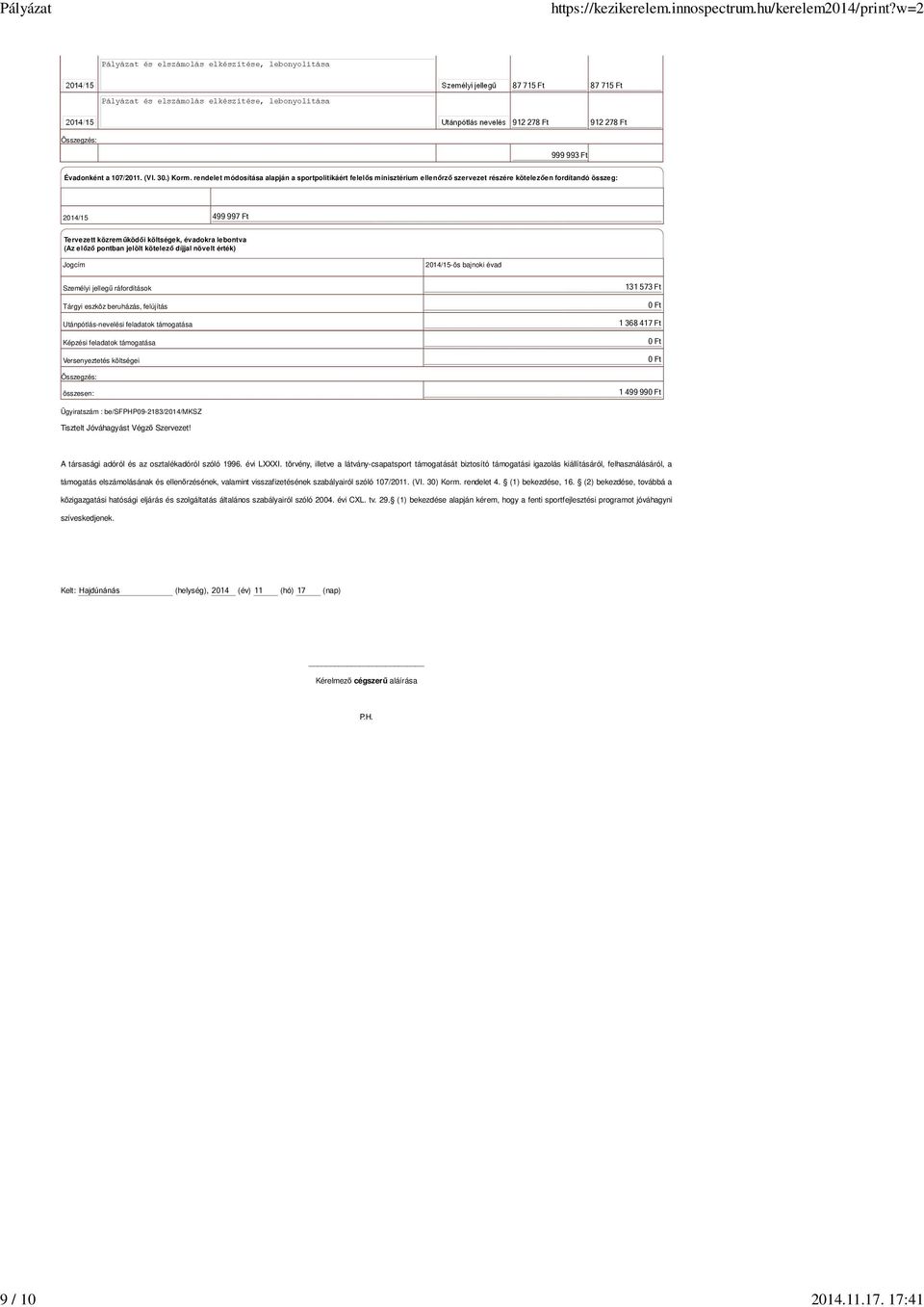 (Az előző pontban jelölt kötelező díjjal növelt érték) Jogcím 2014/15-ös bajnoki évad Személyi jellegű ráfordítások Tárgyi eszköz beruházás, felújítás Utánpótlás-nevelési feladatok támogatása Képzési