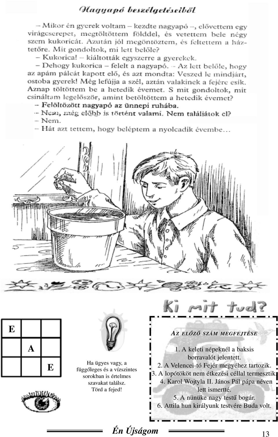 A Velencei-tó Fejér megyéhez tartozik. 3. A lopótököt nem étkezési céllal termesztik. 4.