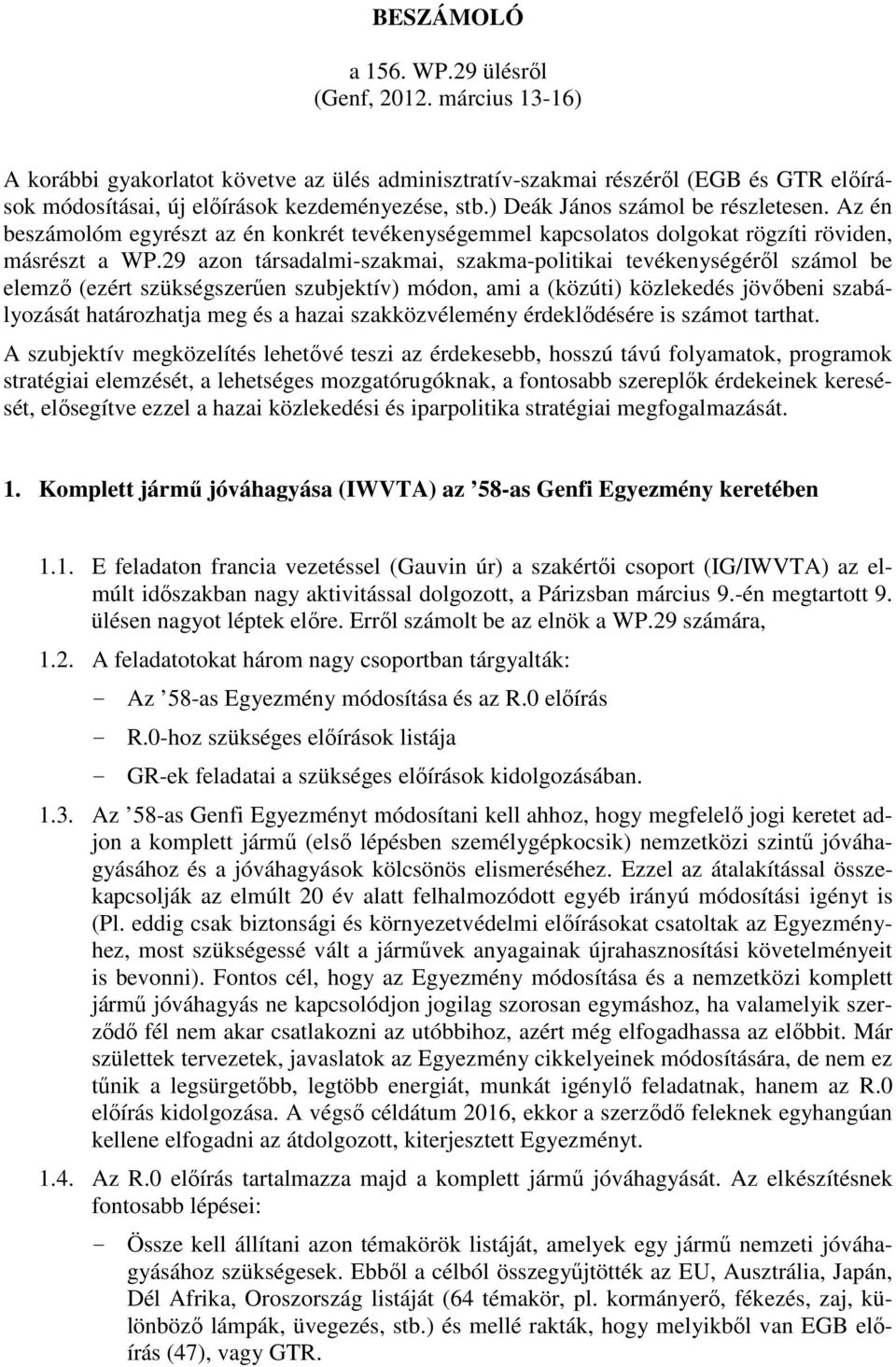 29 azon társadalmi-szakmai, szakma-politikai tevékenységéről számol be elemző (ezért szükségszerűen szubjektív) módon, ami a (közúti) közlekedés jövőbeni szabályozását határozhatja meg és a hazai