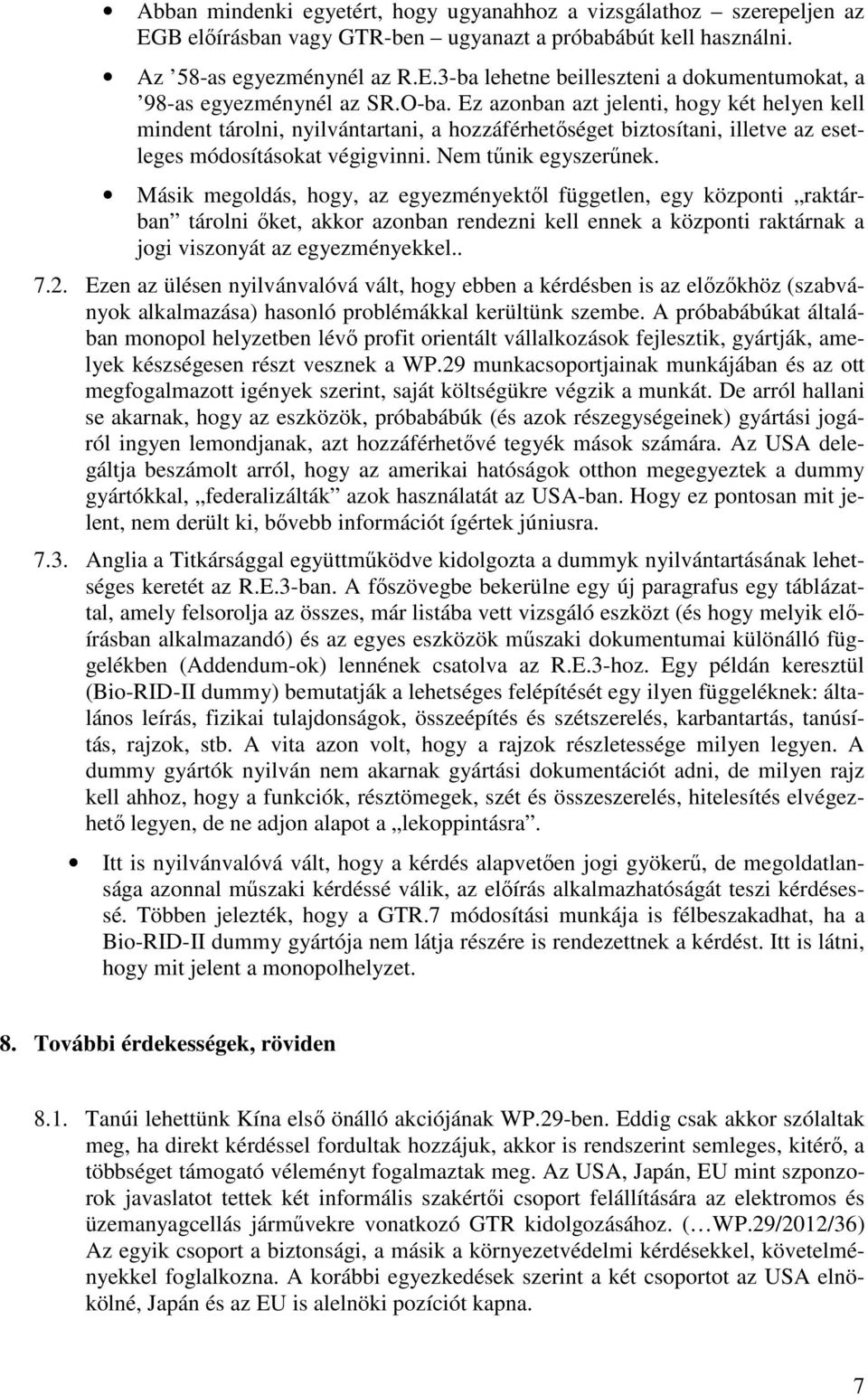 Másik megoldás, hogy, az egyezményektől független, egy központi raktárban tárolni őket, akkor azonban rendezni kell ennek a központi raktárnak a jogi viszonyát az egyezményekkel.. 7.2.