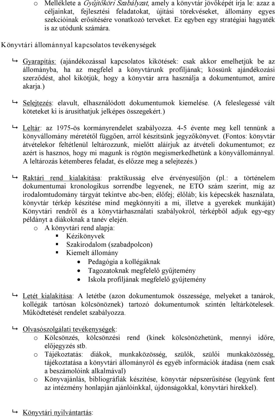 Könyvtári állománnyal kapcsolatos tevékenységek Gyarapítás: (ajándékozással kapcsolatos kikötések: csak akkor emelhetjük be az állományba, ha az megfelel a könyvtárunk profiljának; kössünk