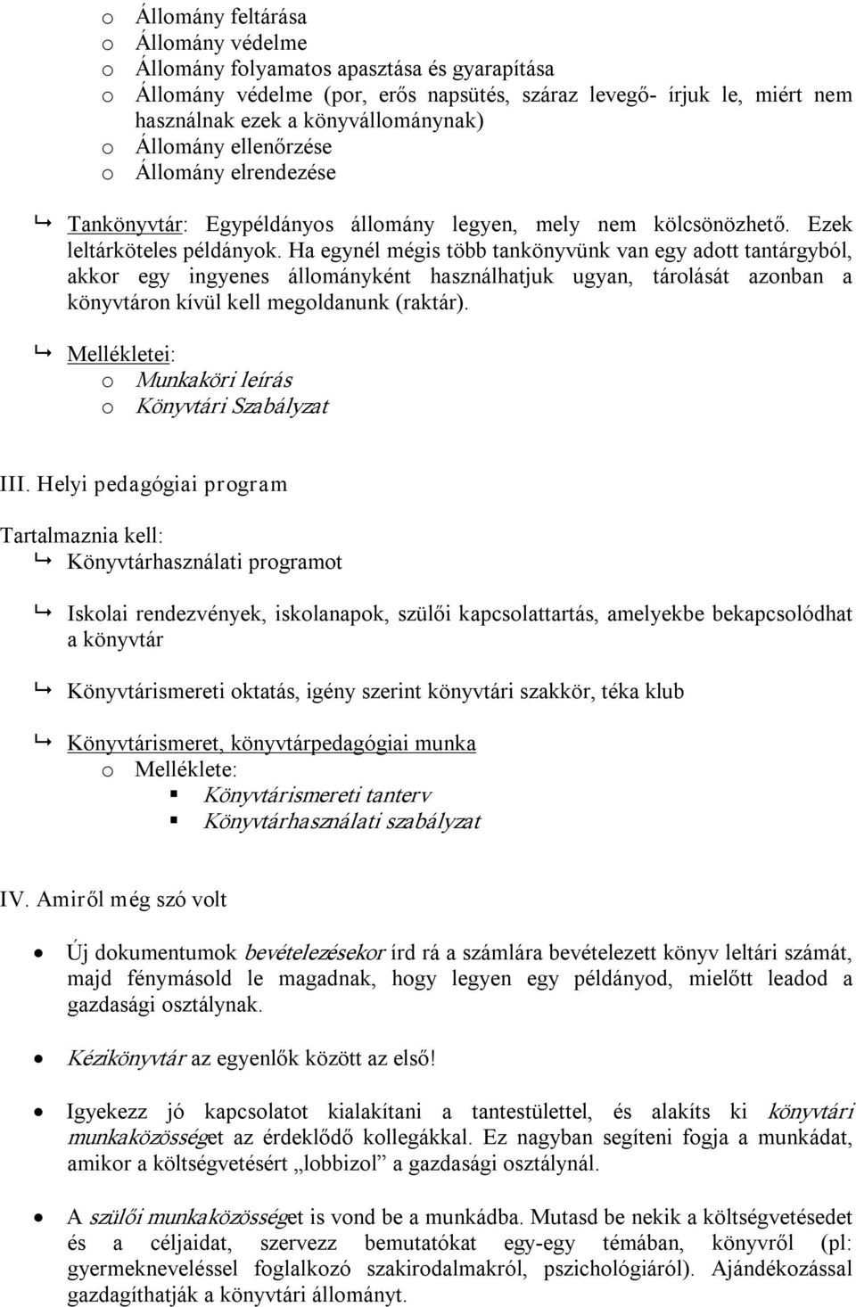 Ha egynél mégis több tankönyvünk van egy adott tantárgyból, akkor egy ingyenes állományként használhatjuk ugyan, tárolását azonban a könyvtáron kívül kell megoldanunk (raktár).