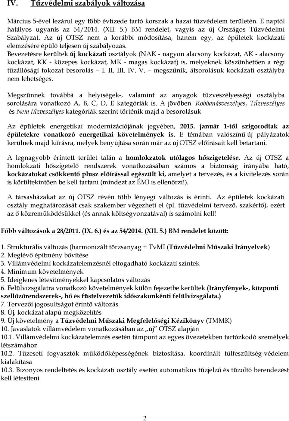 Bevezetésre kerültek új kockázati osztályok (NAK - nagyon alacsony kockázat, AK - alacsony kockázat, KK - közepes kockázat, MK - magas kockázat) is, melyeknek köszönhetően a régi tűzállósági fokozat