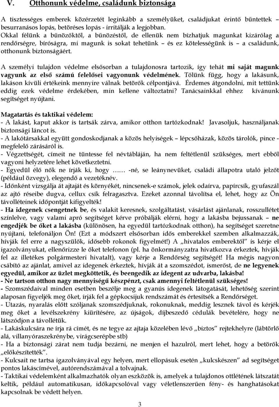 A személyi tulajdon védelme elsősorban a tulajdonosra tartozik, így tehát mi saját magunk vagyunk az első számú felelősei vagyonunk védelmének.