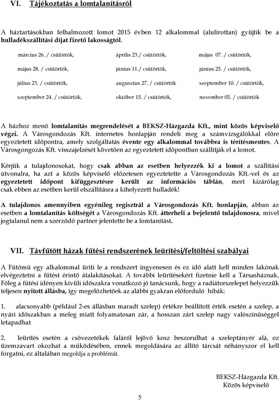 / csütörtök, szeptember 24. / csütörtök, október 15. / csütörtök, november 05. / csütörtök A házhoz menő lomtalanítás megrendelését a BEKSZ-Házgazda Kft., mint közös képviselő végzi.