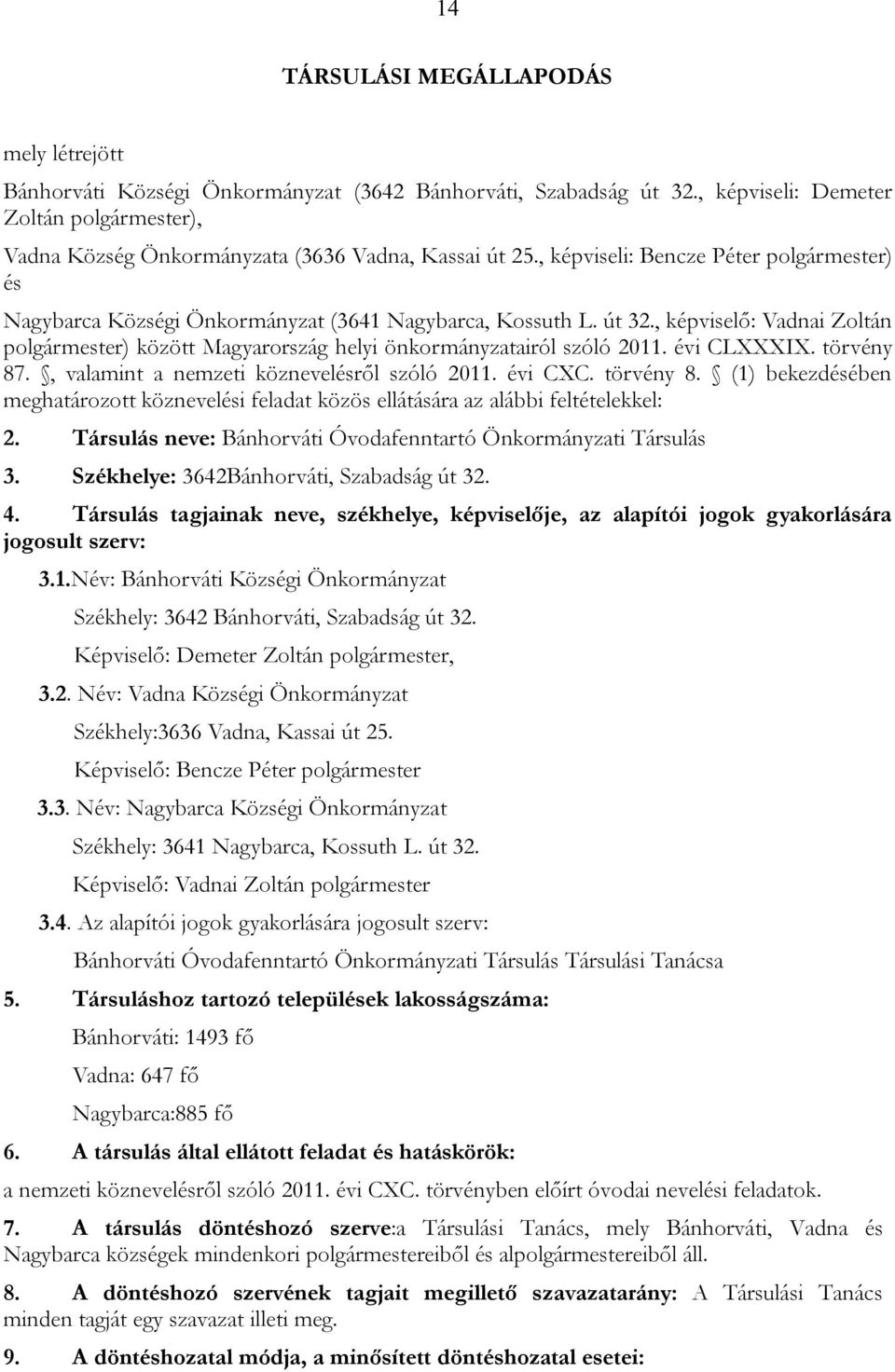 , valamint a nemzeti köznevelésről szóló 2011. évi CXC. törvény 8. (1) bekezdésében meghatározott köznevelési feladat közös ellátására az alábbi feltételekkel: 2.