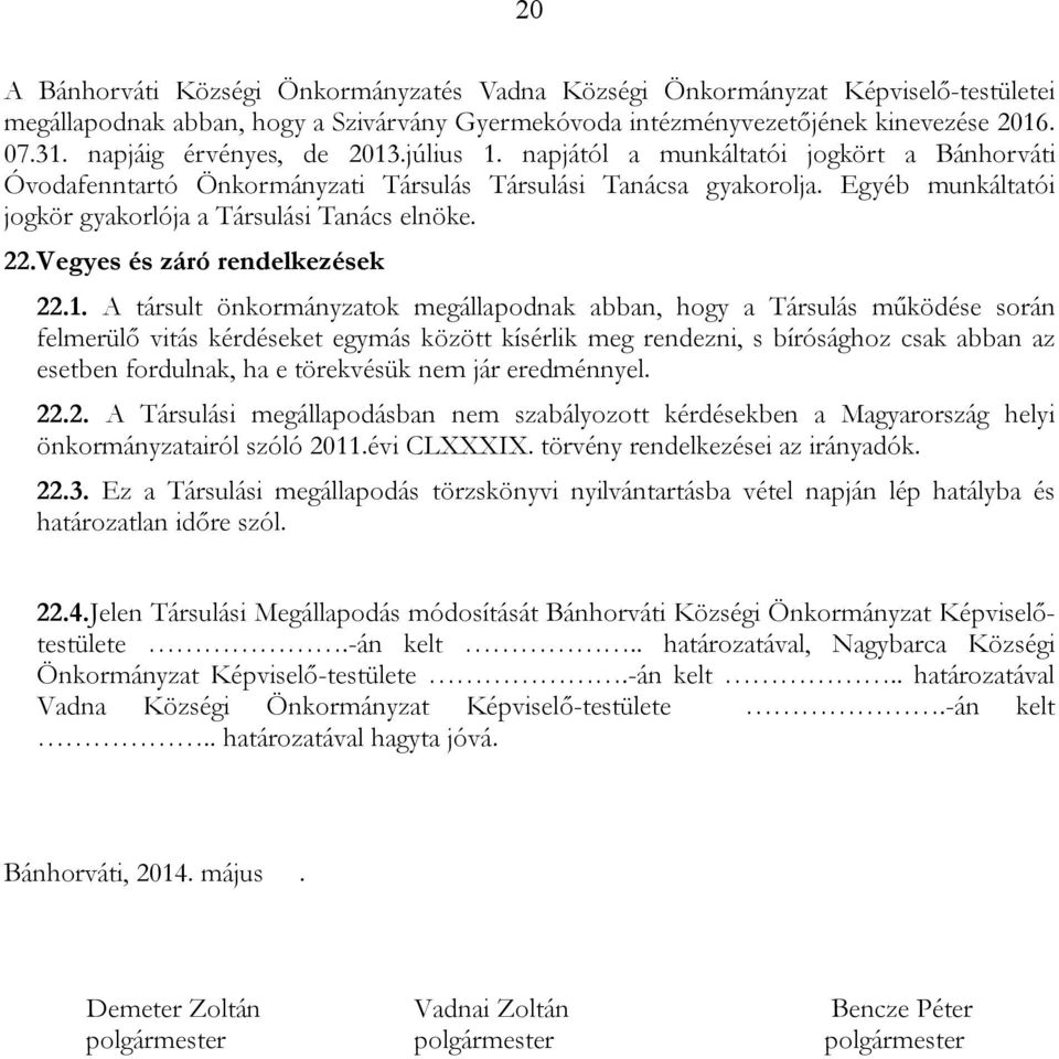 Egyéb munkáltatói jogkör gyakorlója a Társulási Tanács elnöke. 22.Vegyes és záró rendelkezések 22.1.