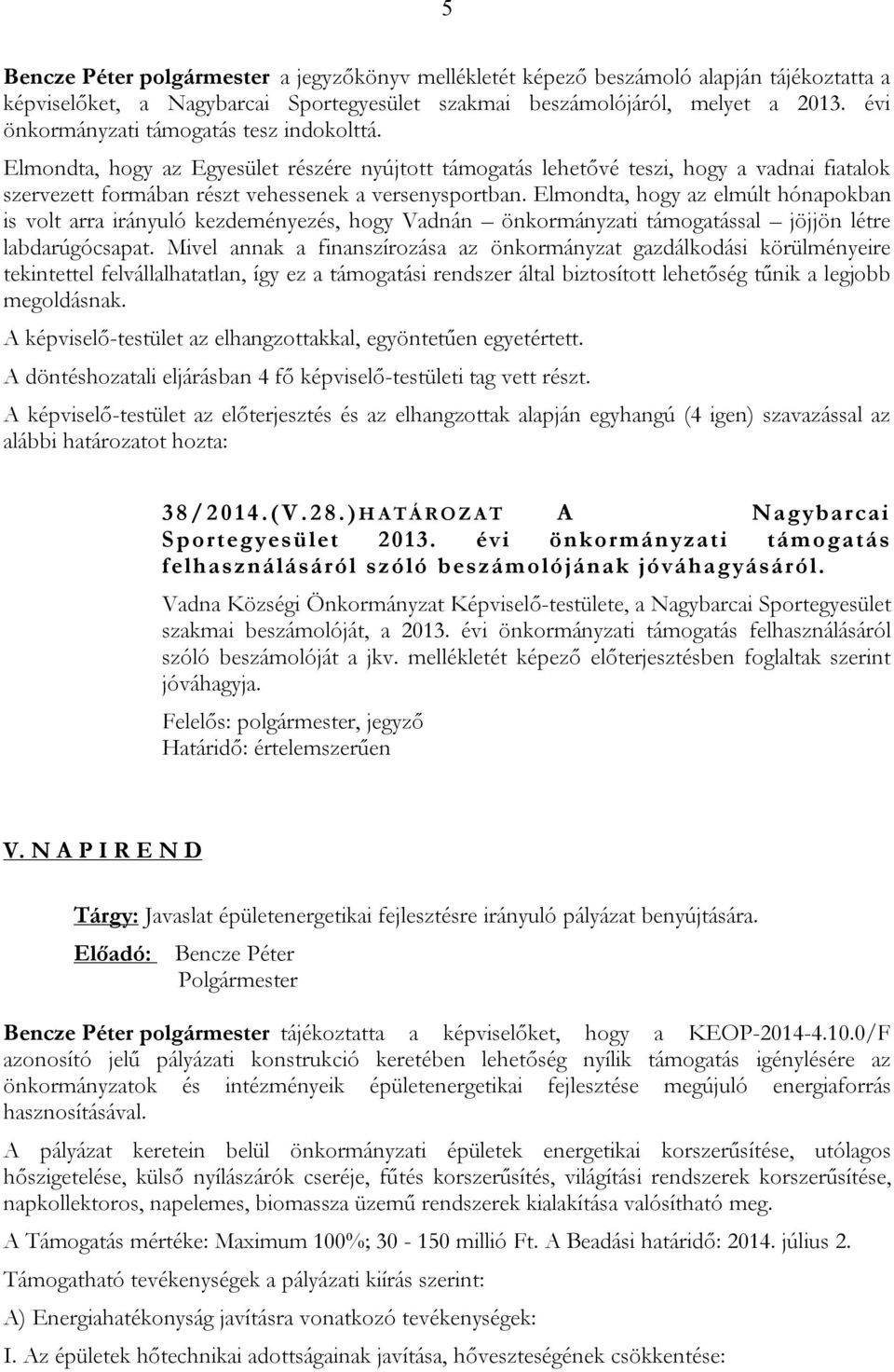 Elmondta, hogy az elmúlt hónapokban is volt arra irányuló kezdeményezés, hogy Vadnán önkormányzati támogatással jöjjön létre labdarúgócsapat.