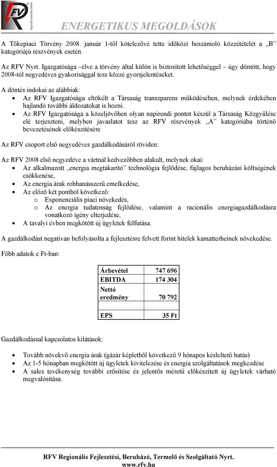 A döntés indokai az alábbiak: Az RFV Igazgatósága eltökélt a Társaság transzparens működésében, melynek érdekében hajlandó további áldozatokat is hozni.