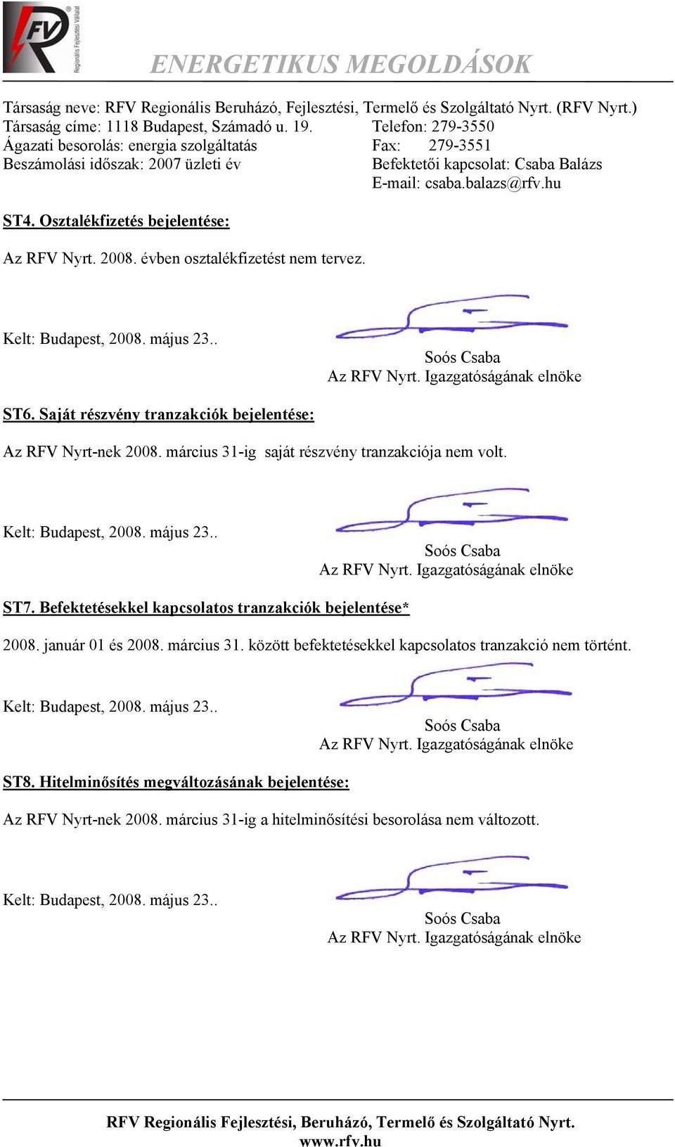 Osztalékfizetés bejelentése: Az RFV Nyrt. 2008. évben osztalékfizetést nem tervez. Kelt: Budapest, 2008. május 23.. Soós Csaba Az RFV Nyrt. Igazgatóságának elnöke ST6.