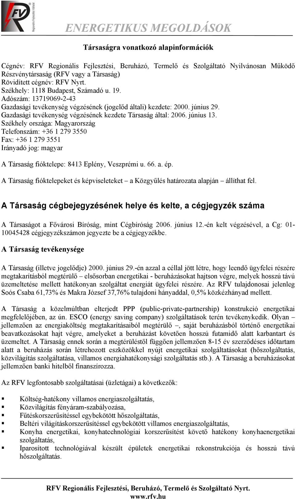 Gazdasági tevékenység végzésének kezdete Társaság által: 2006. június 13.