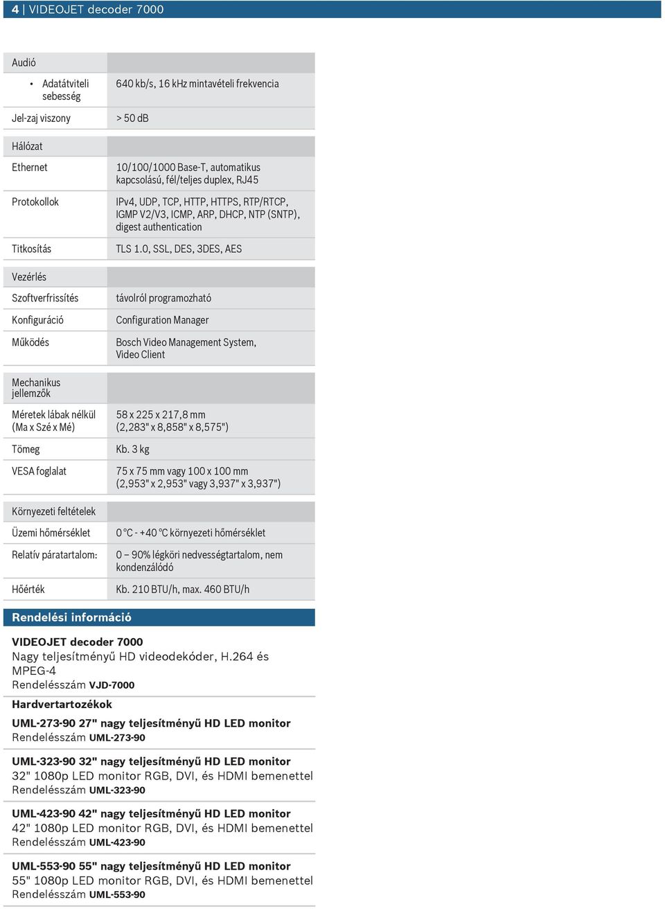 0, SSL, DES, 3DES, AES Vezérlés Szoftverfrissítés Konfigráció Működés távolról programozható Configration Manager Bosch Video Management System, Video Client Mechaniks jellemzők Méretek lábak nélkül