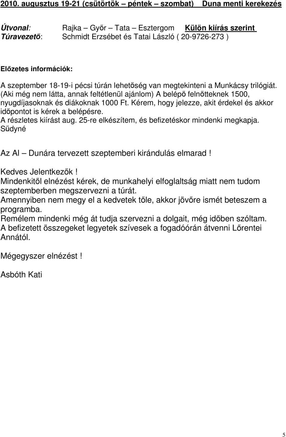 (Aki még nem látta, annak feltétlenül ajánlom) A belépő felnőtteknek 1500, nyugdíjasoknak és diákoknak 1000 Ft. Kérem, hogy jelezze, akit érdekel és akkor időpontot is kérek a belépésre.