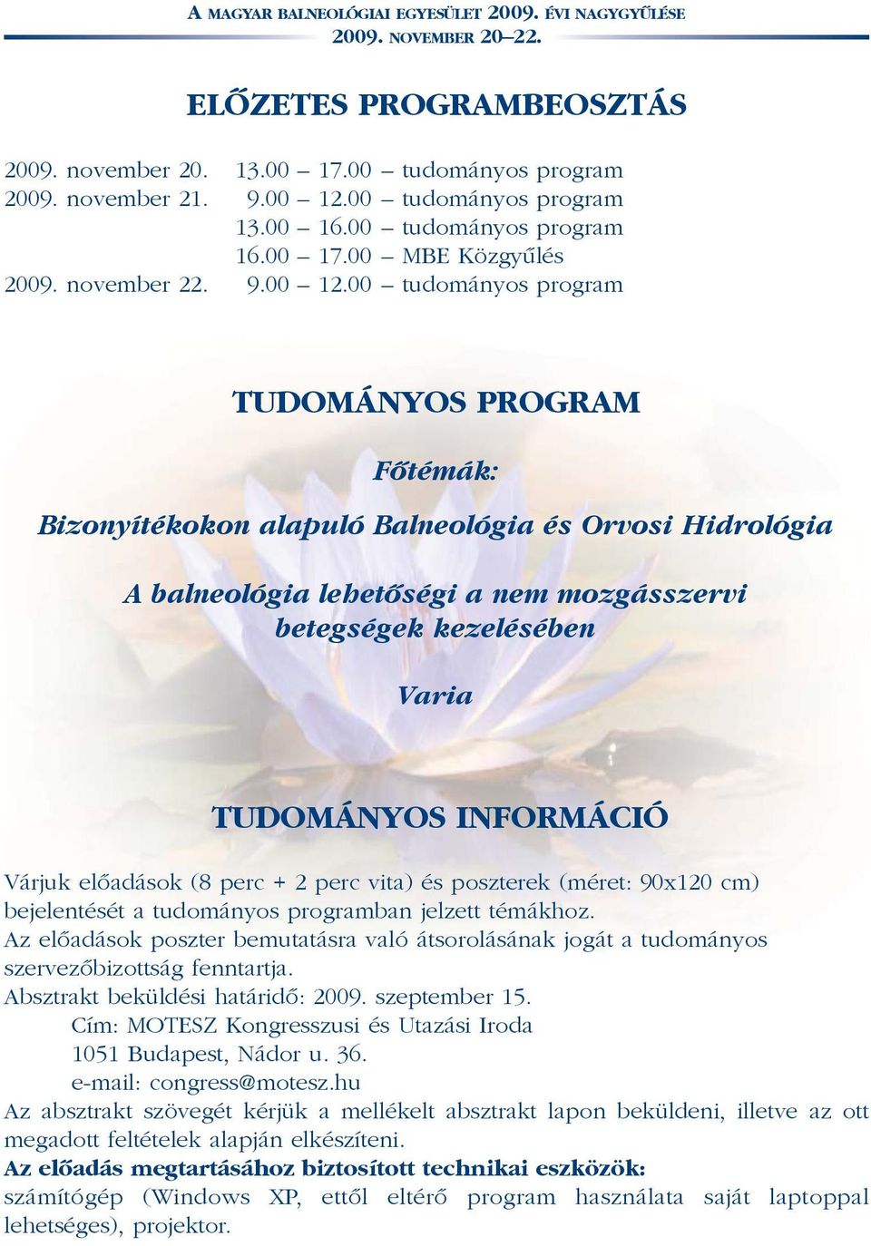 00 tudományos program TUDOMÁNYOS PROGRAM Fõtémák: Bizonyítékokon alapuló Balneológia és Orvosi Hidrológia A balneológia lehetõségi a nem mozgásszervi betegségek kezelésében Varia TUDOMÁNYOS