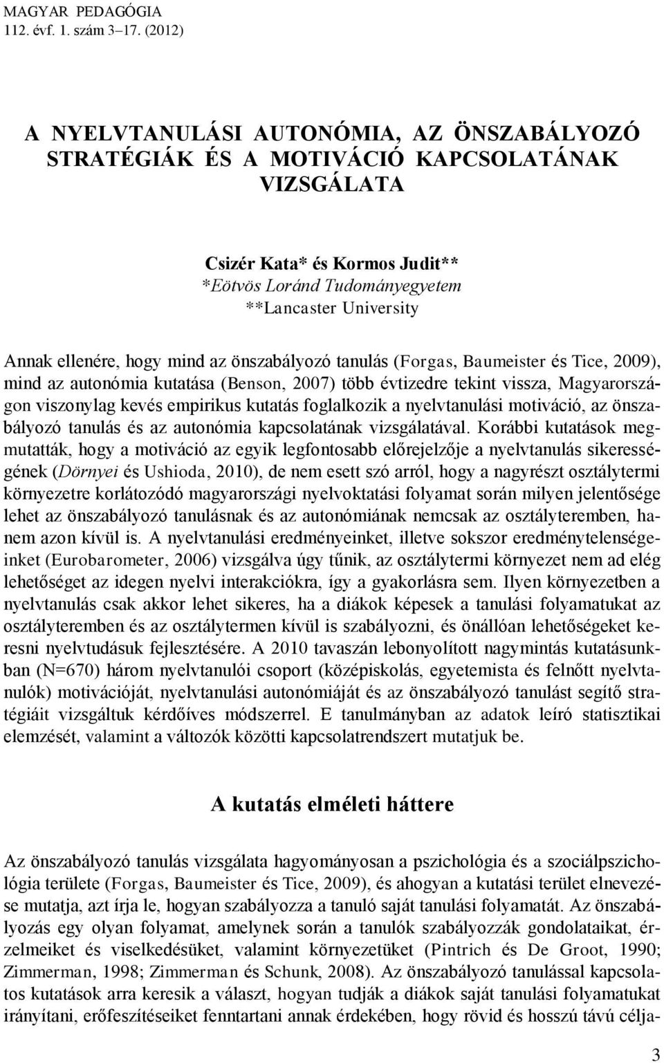 ellenére, hogy mind az önszabályozó tanulás (Forgas, Baumeister és Tice, 2009), mind az autonómia kutatása (Benson, 2007) több évtizedre tekint vissza, Magyarországon viszonylag kevés empirikus