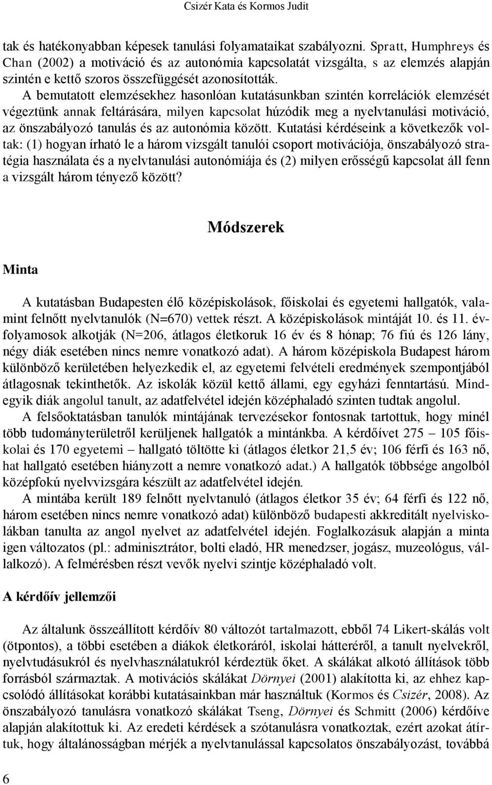 A bemutatott elemzésekhez hasonlóan kutatásunkban szintén korrelációk elemzését végeztünk annak feltárására, milyen kapcsolat húzódik meg a nyelvtanulási motiváció, az önszabályozó tanulás és az